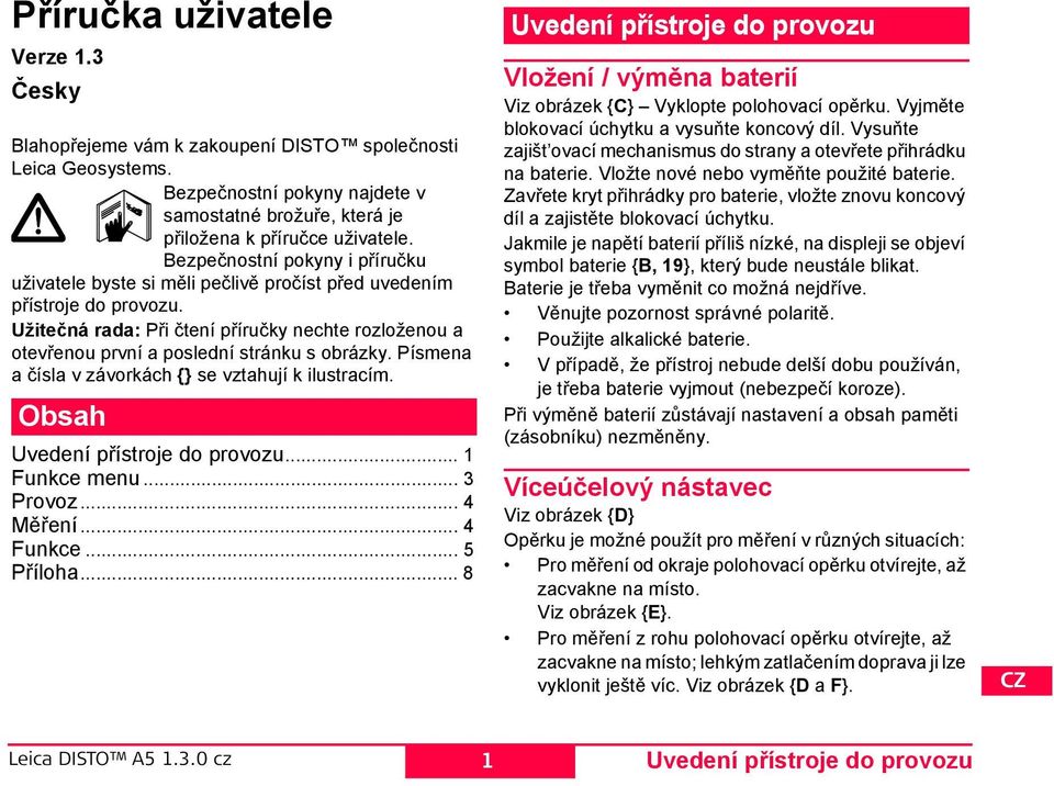 Užitečná rada: ři čtení příručky nechte rozloženou a otevřenou první a poslední stránku s obrázky. ísmena a čísla v závorkách {} se vztahují k ilustracím. Obsah Uvedení přístroje do provozu.