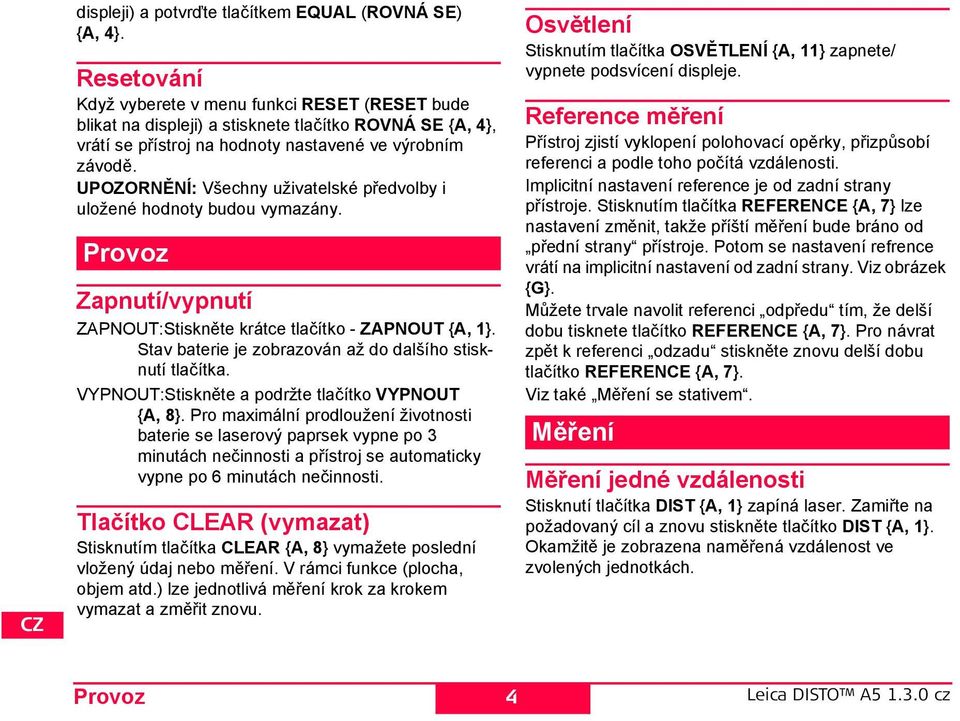 UOZORĚÍ: Všechny uživatelské předvolby i uložené hodnoty budou vymazány. rovoz Zapnutí/vypnutí ZAOUT:tiskněte krátce tlačítko - ZAOUT {A, 1}.