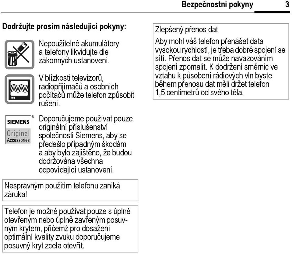 Doporučujeme používat pouze originální příslušenství společnosti Siemens, aby se předešlo případným škodám a aby bylo zajištěno, že budou dodržována všechna odpovídající ustanovení.