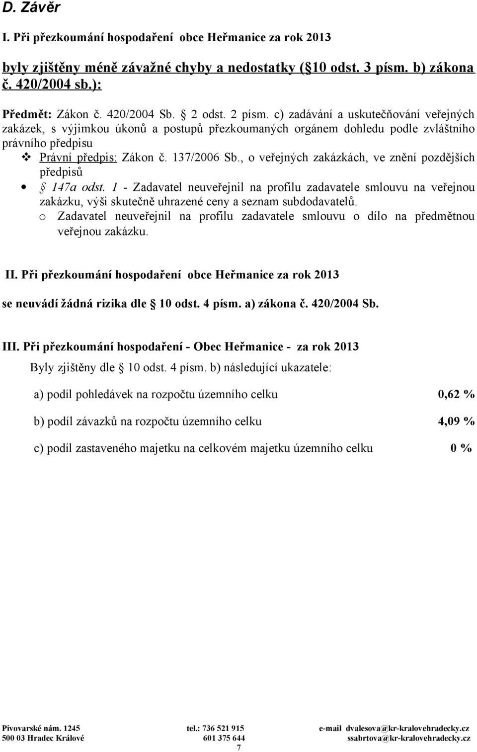 , o veřejných zakázkách, ve znění pozdějších předpisů 147a odst. 1 - Zadavatel neuveřejnil na profilu zadavatele smlouvu na veřejnou zakázku, výši skutečně uhrazené ceny a seznam subdodavatelů.