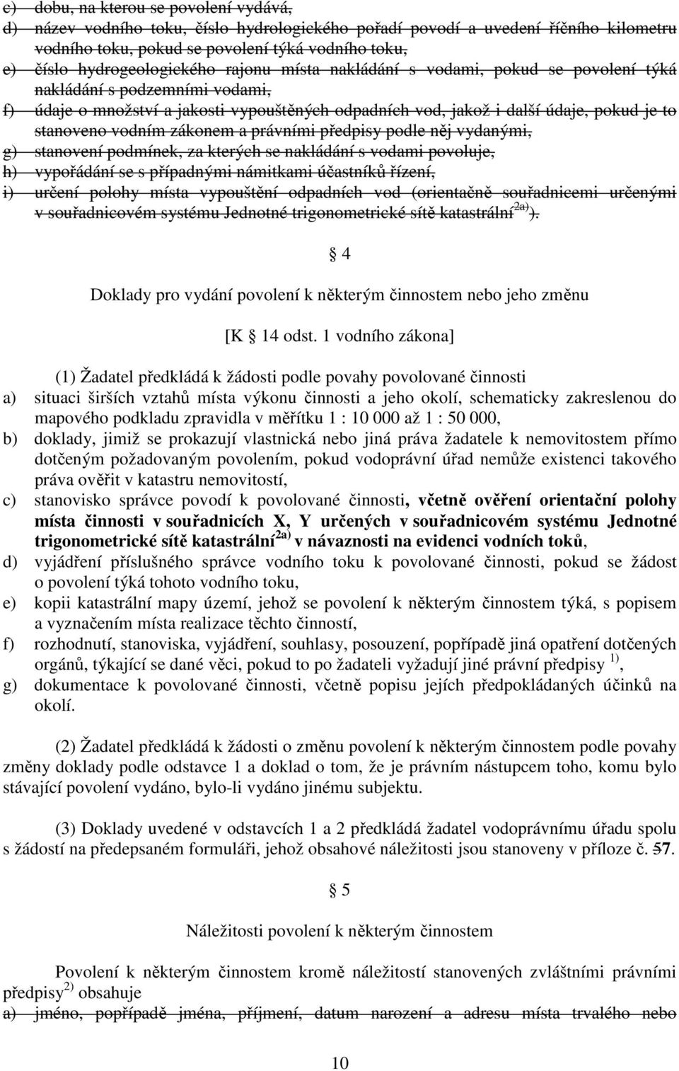 stanoveno vodním zákonem a právními předpisy podle něj vydanými, g) stanovení podmínek, za kterých se nakládání s vodami povoluje, h) vypořádání se s případnými námitkami účastníků řízení, i) určení