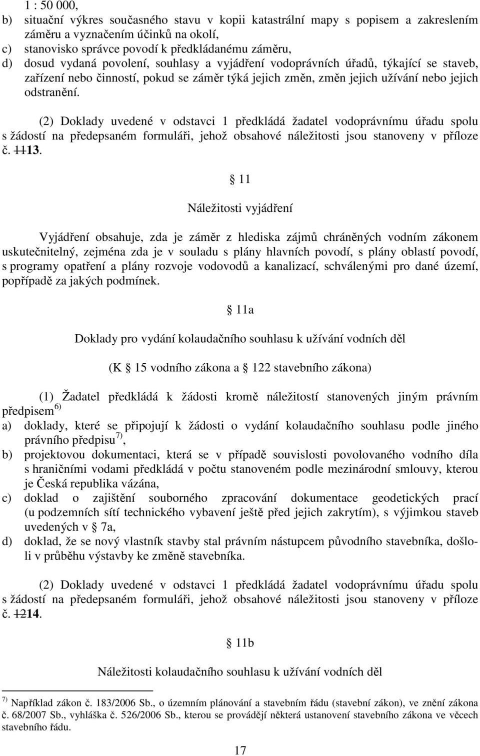 (2) Doklady uvedené v odstavci 1 předkládá žadatel vodoprávnímu úřadu spolu s žádostí na předepsaném formuláři, jehož obsahové náležitosti jsou stanoveny v příloze č. 1113.