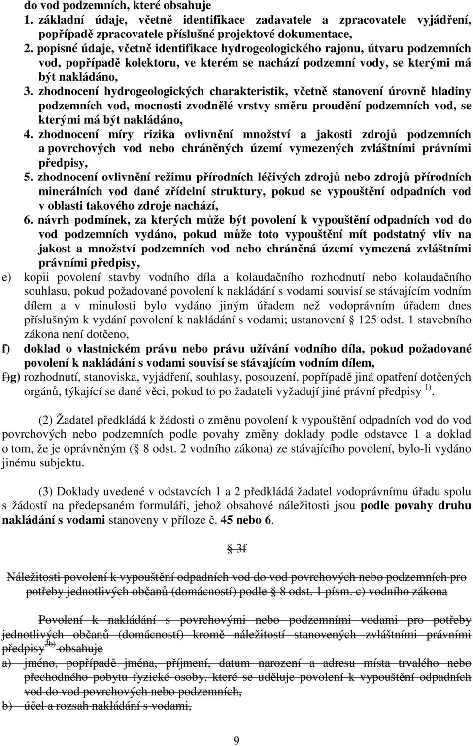 zhodnocení hydrogeologických charakteristik, včetně stanovení úrovně hladiny podzemních vod, mocnosti zvodnělé vrstvy směru proudění podzemních vod, se kterými má být nakládáno, 4.