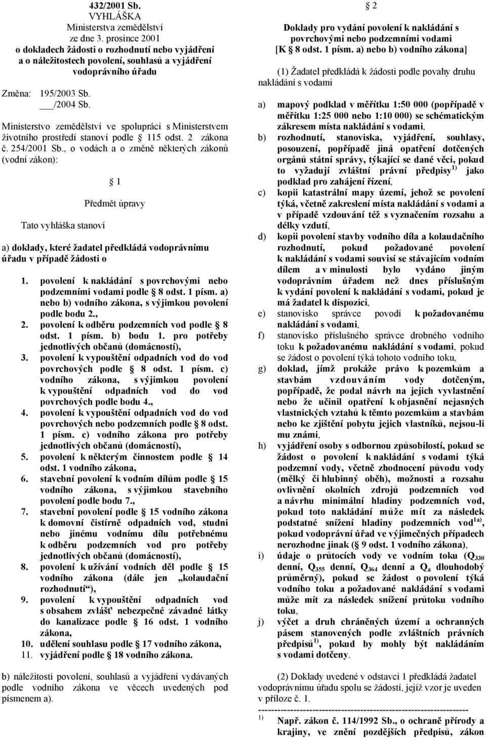 Ministerstvo zemědělství ve spolupráci s Ministerstvem životního prostředí stanoví podle 115 odst. 2 zákona č. 254/2001 Sb.