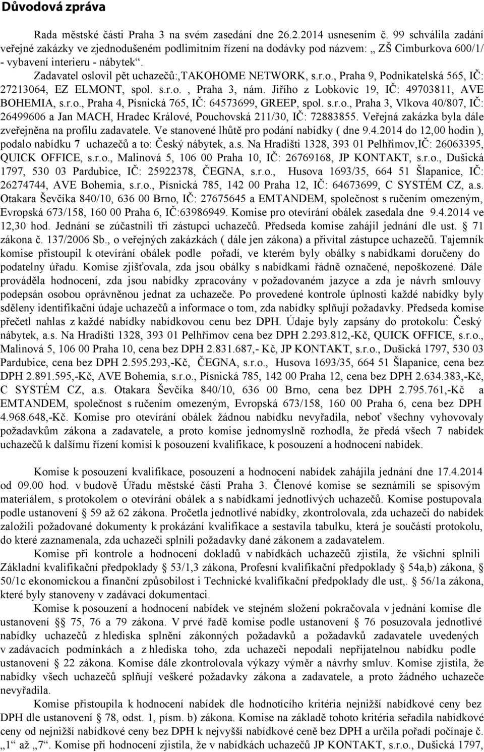 r.o., Praha 9, Podnikatelská 565, IČ: 27213064, EZ ELMONT, spol. s.r.o., Praha 3, nám. Jiřího z Lobkovic 19, IČ: 49703811, AVE BOHEMIA, s.r.o., Praha 4, Písnická 765, IČ: 64573699, GREEP, spol. s.r.o., Praha 3, Vlkova 40/807, IČ: 26499606 a Jan MACH, Hradec Králové, Pouchovská 211/30, IČ: 72883855.