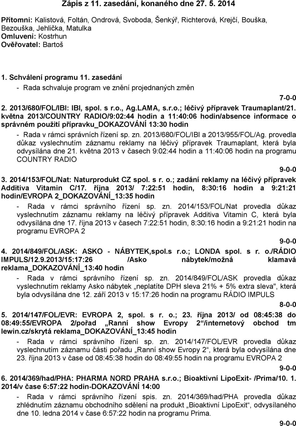 května 2013/COUNTRY RADIO/9:02:44 hodin a 11:40:06 hodin/absence informace o správném použití přípravku_dokazování 13:30 hodin - Rada v rámci správních řízení sp. zn.