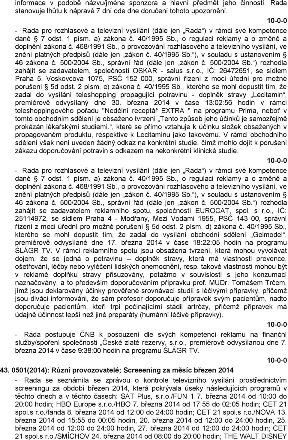 , o provozování rozhlasového a televizního vysílání, ve znění platných předpisů (dále jen zákon č. 40/1995 Sb. ), v souladu s ustanovením 46 zákona č. 500/2004 Sb., správní řád (dále jen zákon č.