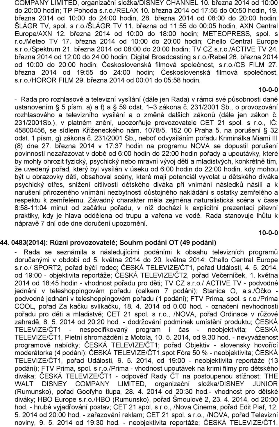 března 2014 od 10:00 do 20:00 hodin; Chello Central Europe s.r.o./spektrum 21. března 2014 od 08:00 do 20:00 hodin; TV CZ s.r.o./active TV 24.