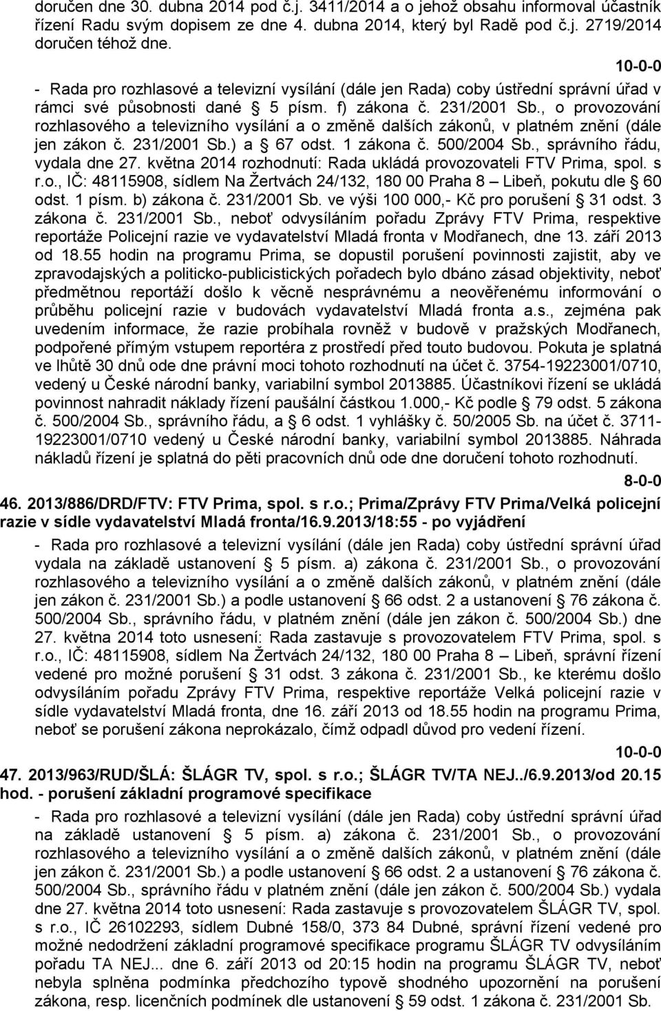 , o provozování rozhlasového a televizního vysílání a o změně dalších zákonů, v platném znění (dále jen zákon č. 231/2001 Sb.) a 67 odst. 1 zákona č. 500/2004 Sb., správního řádu, vydala dne 27.