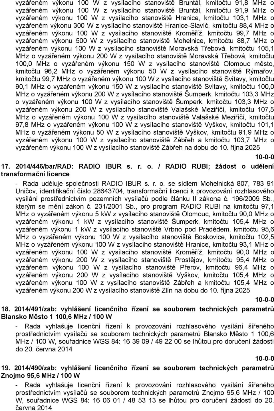 výkonu 500 W z vysílacího stanoviště Mohelnice, kmitočtu 88,7 MHz o vyzářeném výkonu 100 W z vysílacího stanoviště Moravská Třebová, kmitočtu 105,1 MHz o vyzářeném výkonu 200 W z vysílacího