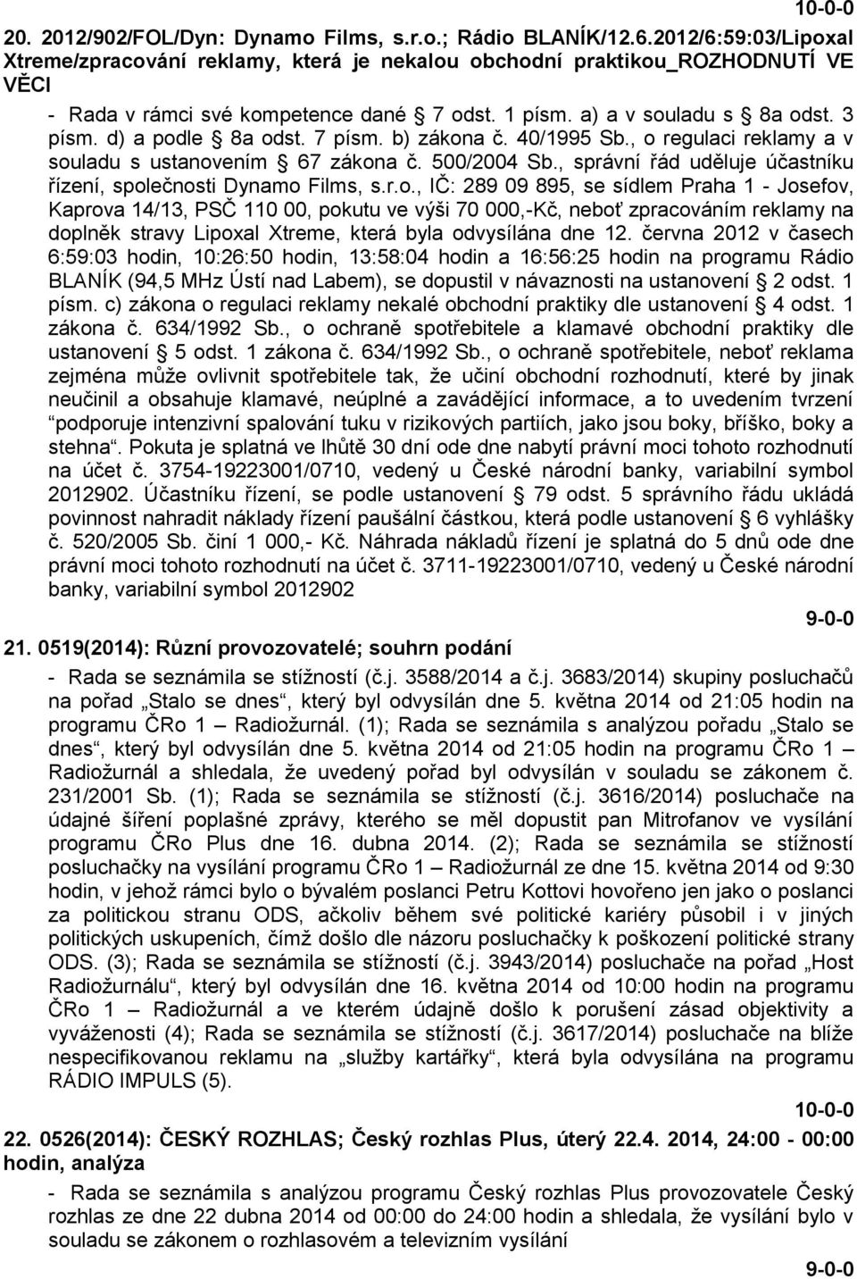 d) a podle 8a odst. 7 písm. b) zákona č. 40/1995 Sb., o regulaci reklamy a v souladu s ustanovením 67 zákona č. 500/2004 Sb., správní řád uděluje účastníku řízení, společnosti Dynamo Films, s.r.o., IČ: 289 09 895, se sídlem Praha 1 - Josefov, Kaprova 14/13, PSČ 110 00, pokutu ve výši 70 000,-Kč, neboť zpracováním reklamy na doplněk stravy Lipoxal Xtreme, která byla odvysílána dne 12.