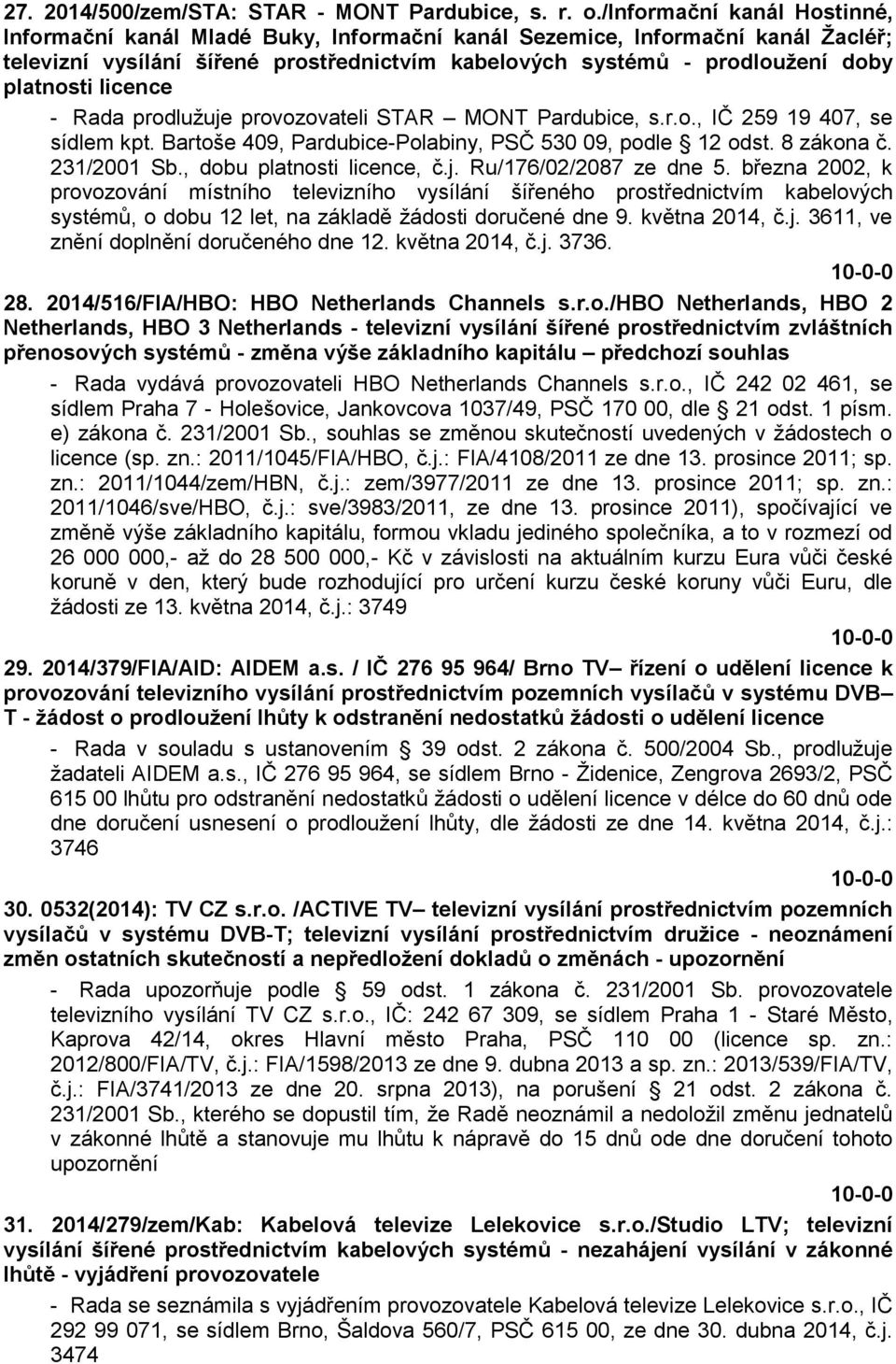 licence - Rada prodlužuje provozovateli STAR MONT Pardubice, s.r.o., IČ 259 19 407, se sídlem kpt. Bartoše 409, Pardubice-Polabiny, PSČ 530 09, podle 12 odst. 8 zákona č. 231/2001 Sb.