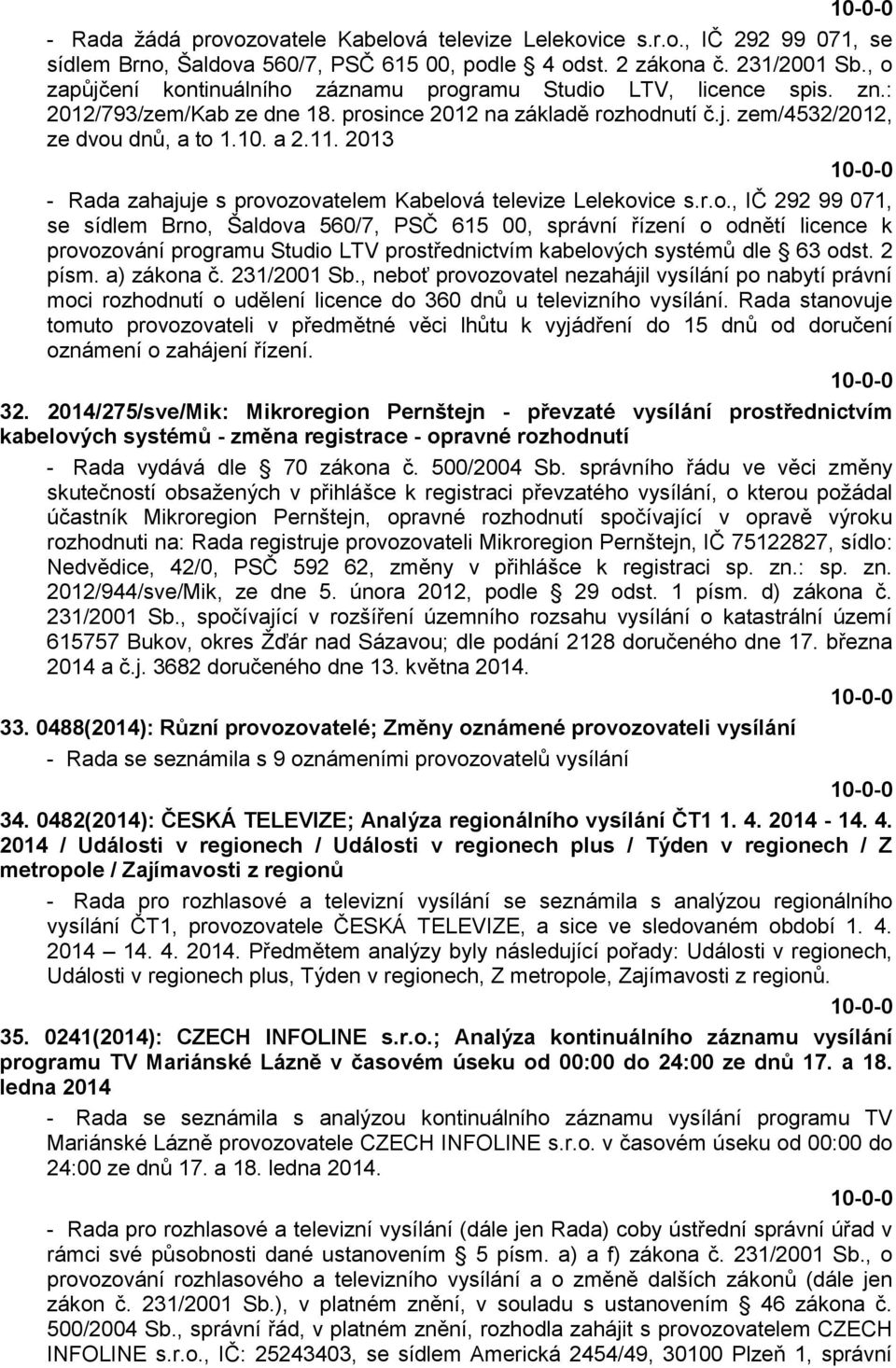 2013 - Rada zahajuje s provozovatelem Kabelová televize Lelekovice s.r.o., IČ 292 99 071, se sídlem Brno, Šaldova 560/7, PSČ 615 00, správní řízení o odnětí licence k provozování programu Studio LTV prostřednictvím kabelových systémů dle 63 odst.