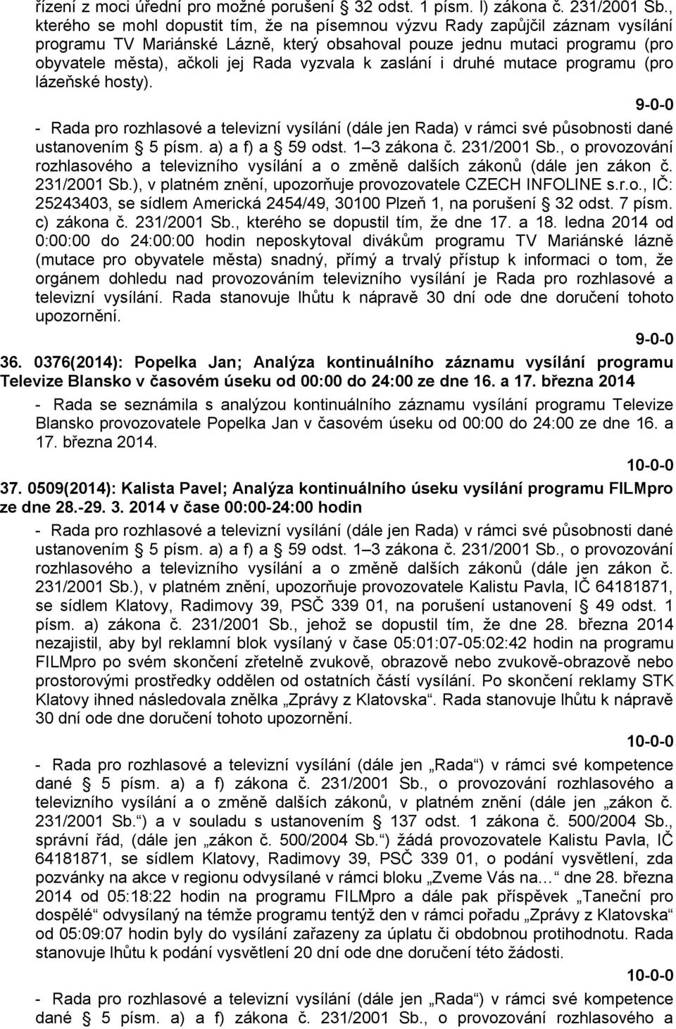 vyzvala k zaslání i druhé mutace programu (pro lázeňské hosty). ustanovením 5 písm. a) a f) a 59 odst. 1 3 zákona č. 231/2001 Sb.