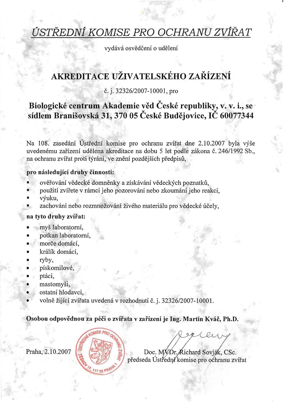 , na ochranu zvirat proti ryrani, ve zneni pozdejsich predpisu, pro nasledujici druhy cinnosti: overovani vedecke domnenky a ziskavani vedeckych poznatku, pouziti zvirete v ramci jeho pozorovani nebo