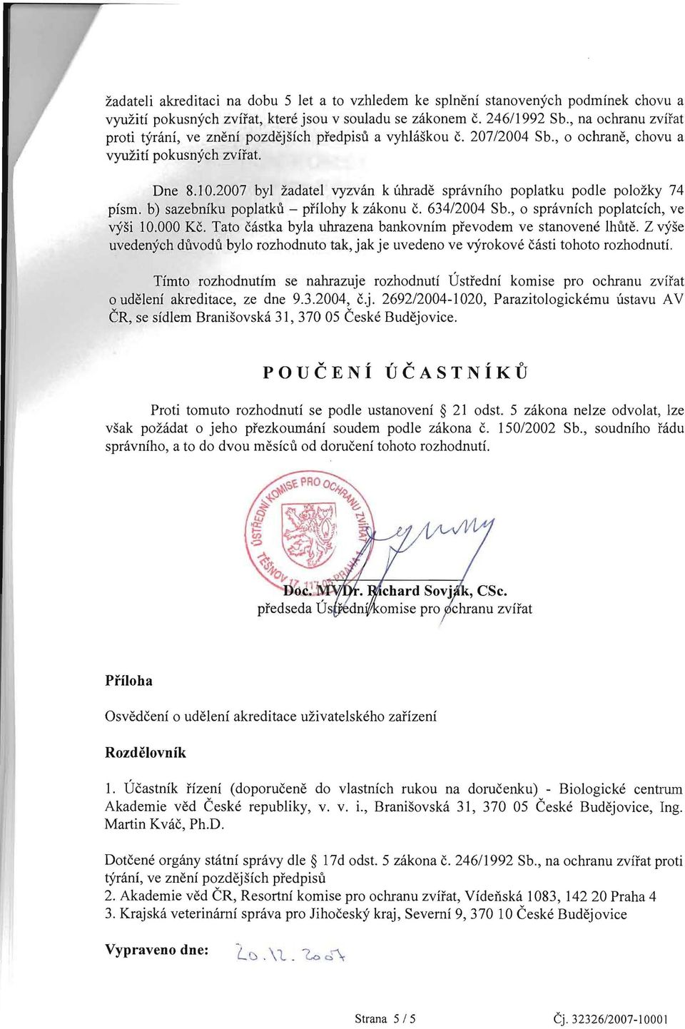 2007 byl zadatel vyzvan k uhrade spravniho poplatku podle polozky 74 pismo b) sazebniku poplatku - pfilohy k zakonu c. 634/2004 Sb., 0 spravnfch poplatcfch, ve vysi 10.000 Kc.