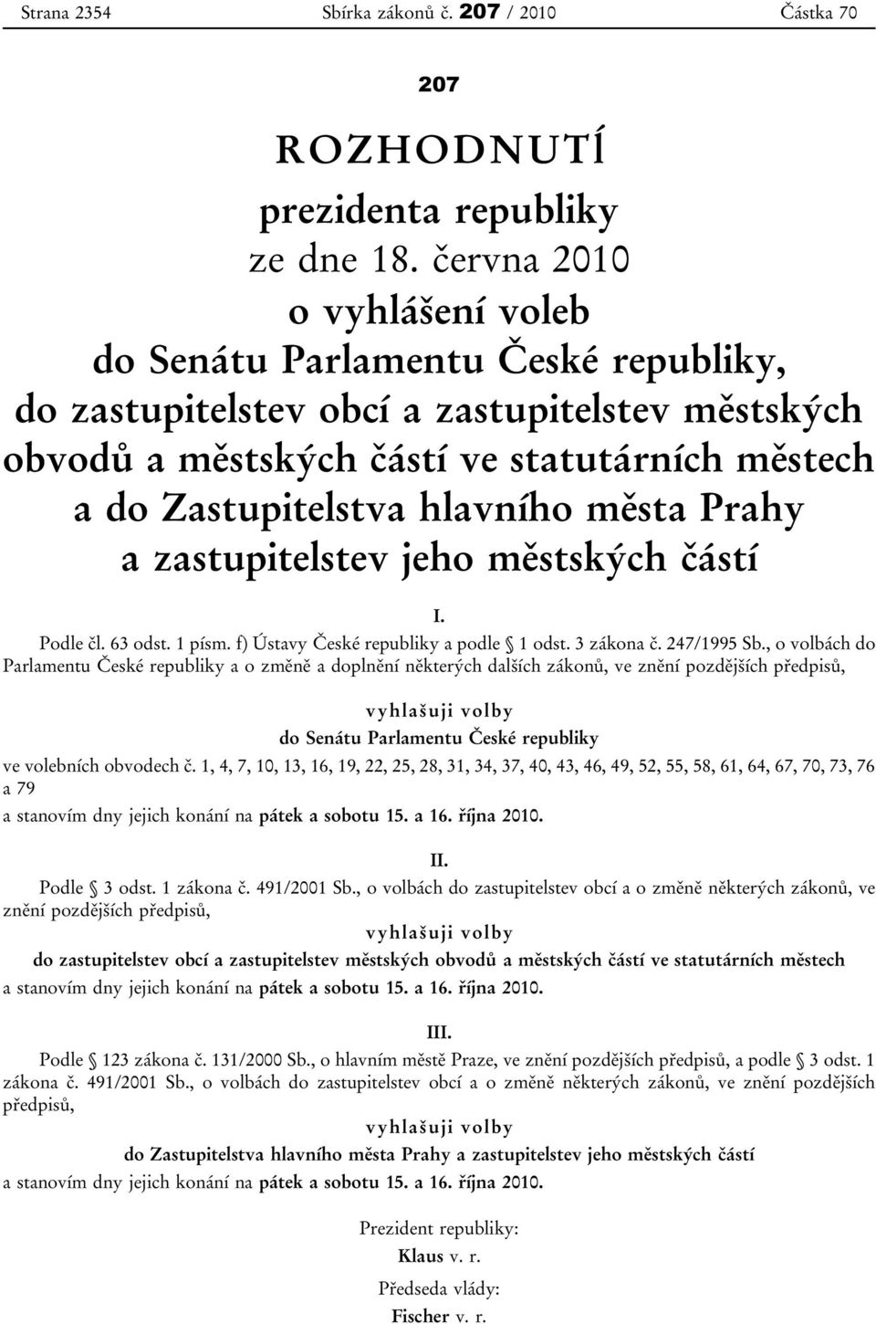 města Prahy a zastupitelstev jeho městských částí I. Podle čl. 63 odst. 1 písm. f) Ústavy České republiky a podle 1 odst. 3 zákona č. 247/1995 Sb.