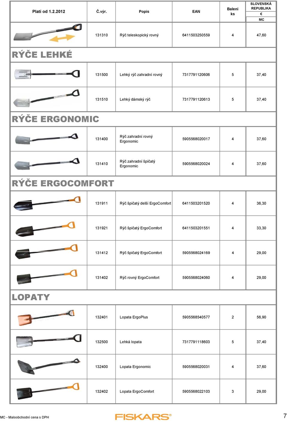 36,30 131921 Rýč špičatý ErgoComfort 6411503201551 4 33,30 131412 Rýč špičatý ErgoComfort 5905568024169 4 29,00 131402 Rýč rovný ErgoComfort 5905568024060 4 29,00 LOPATY 132401 Lopata