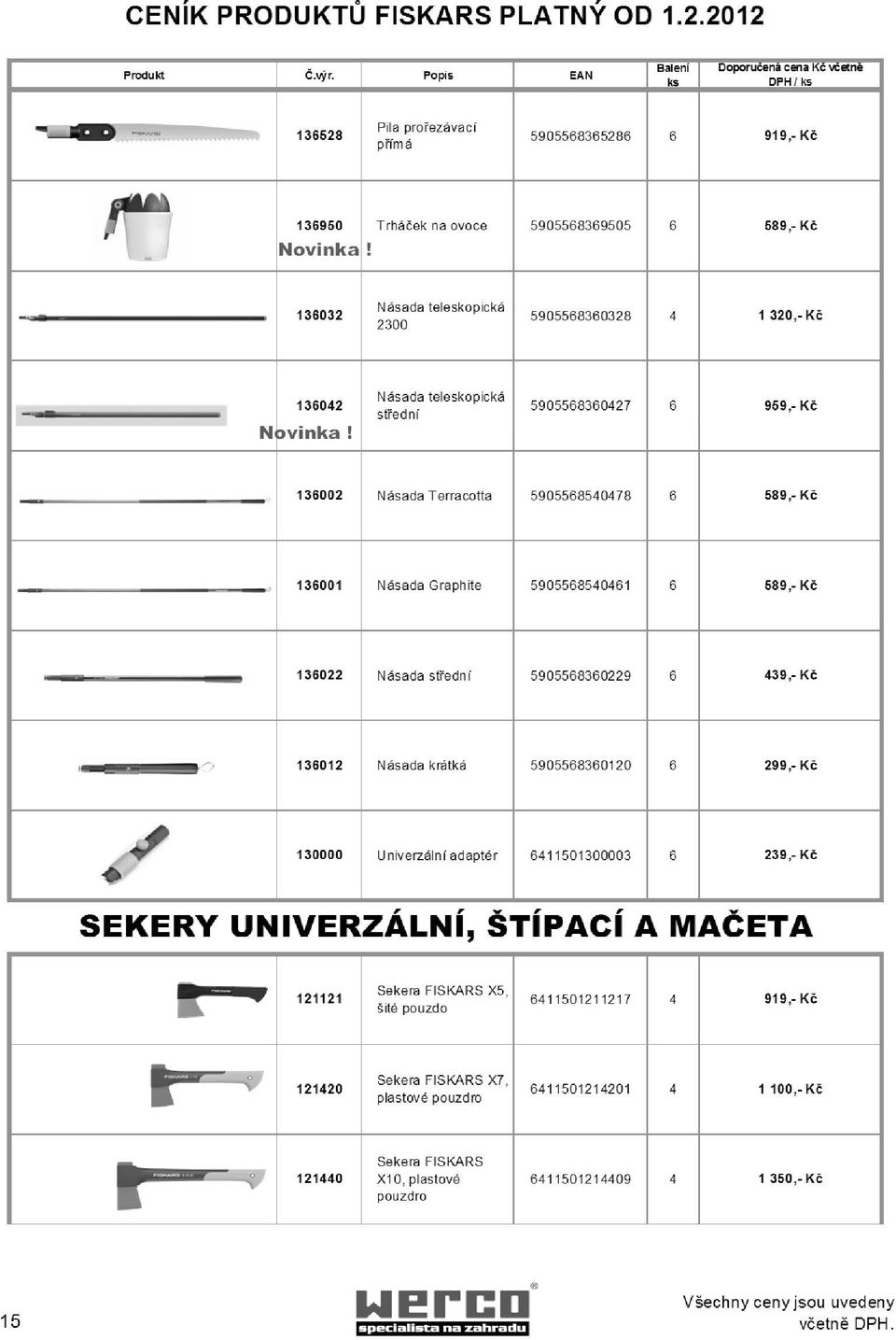 5905568360229 6 439,- Kč 136012 Násada krátká 5905568360120 6 299,- Kč 130000 Univerzální adaptér 6411501300003 6 239,- Kč SEKERY UNIVERZÁLNÍ, ŠTÍPACÍ A MAČETA 121121 Sekera