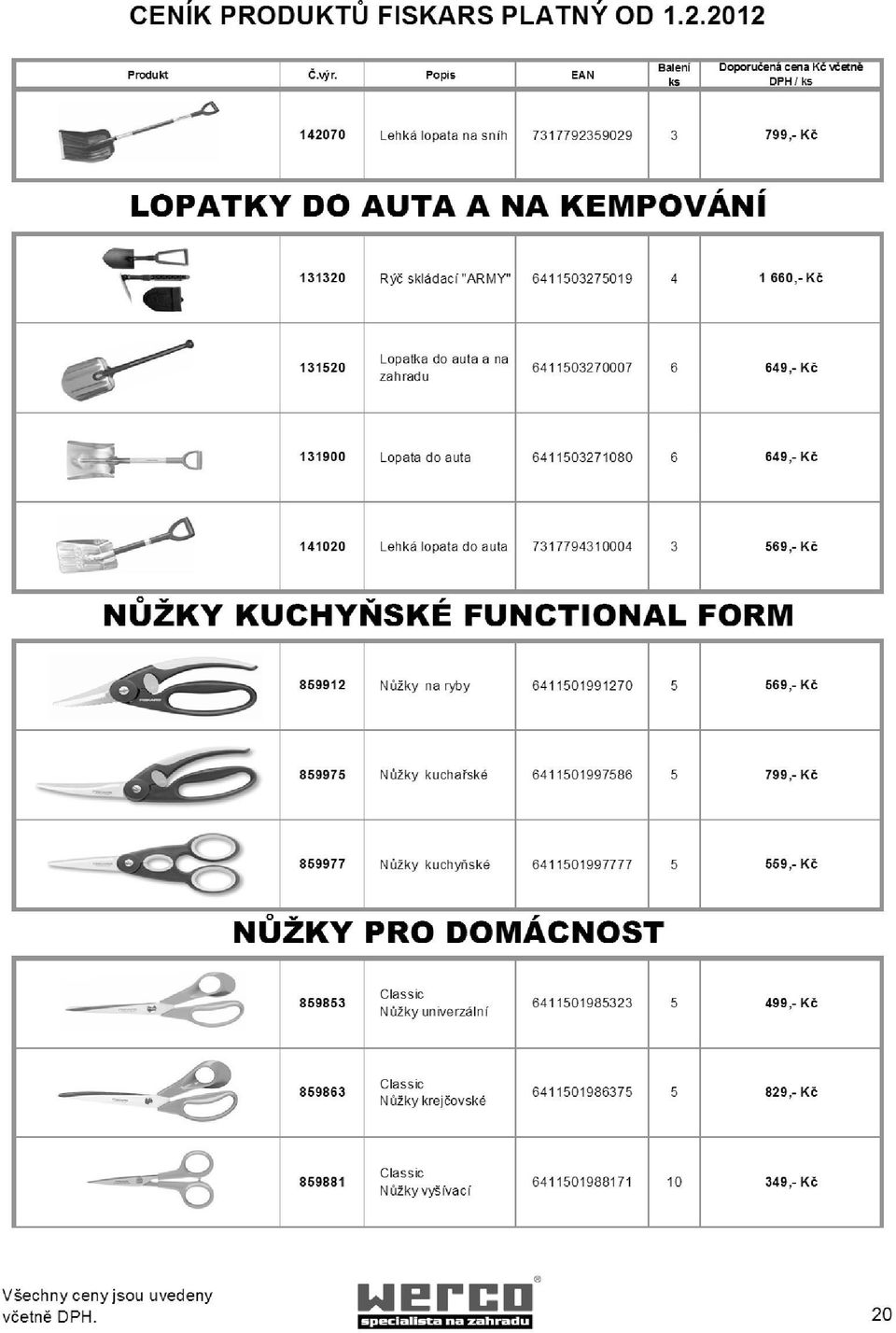 FORM 859912 Nůžky na ryby 6411501991270 5 569,- Kč 859975 Nůžky kuchařské 6411501997586 5 799,- Kč 859977 Nůžky kuchyňské 6411501997777 5 559,- Kč NŮŽKY PRO DOMÁCNOST