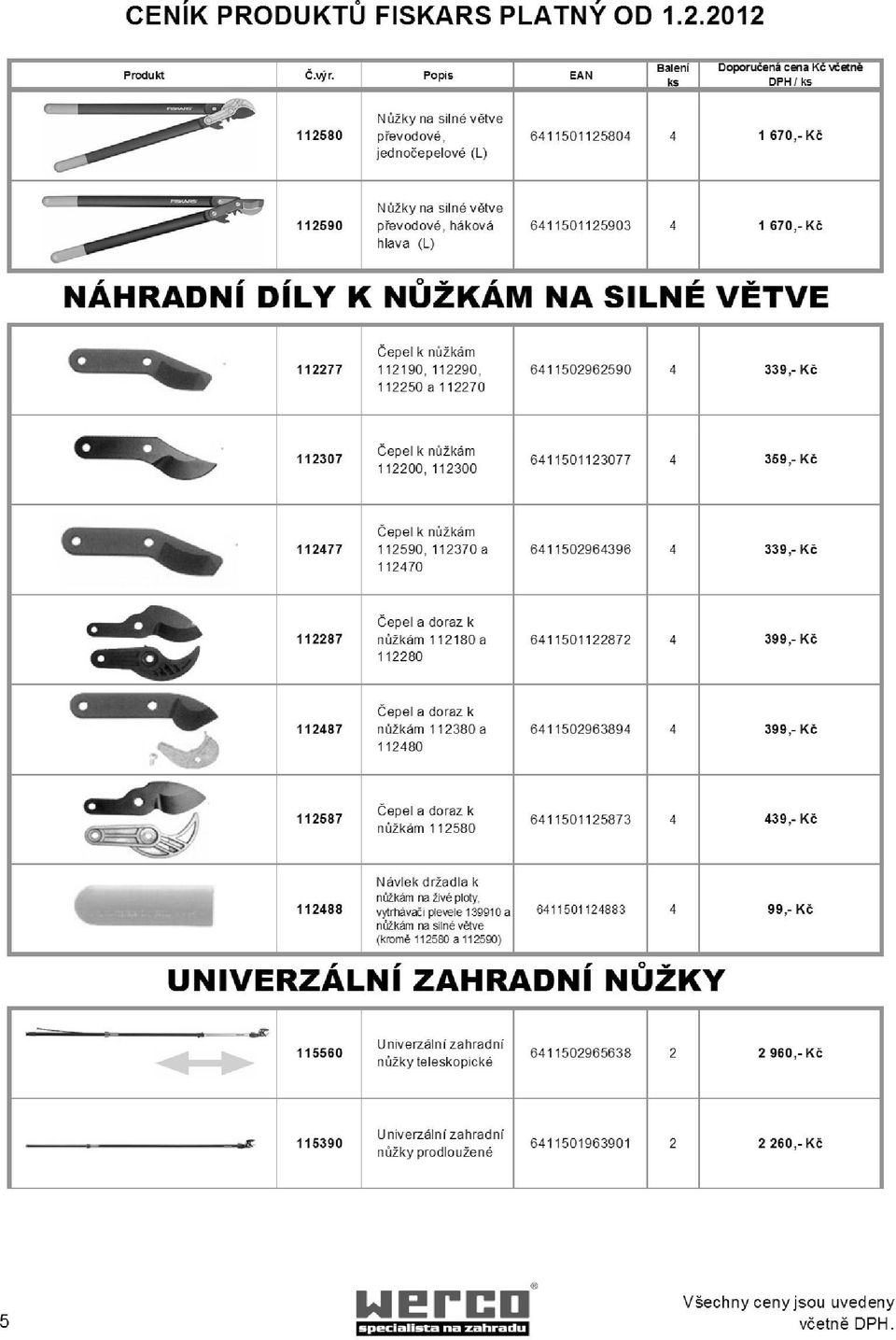 6411502964396 4 339,- Kč 112287 Čepel a doraz k nůžkám 112180 a 112280 6411501122872 4 399,- Kč 112487 Čepel a doraz k nůžkám 112380 a 112480 6411502963894 4 399,- Kč 112587 Čepel a doraz k nůžkám