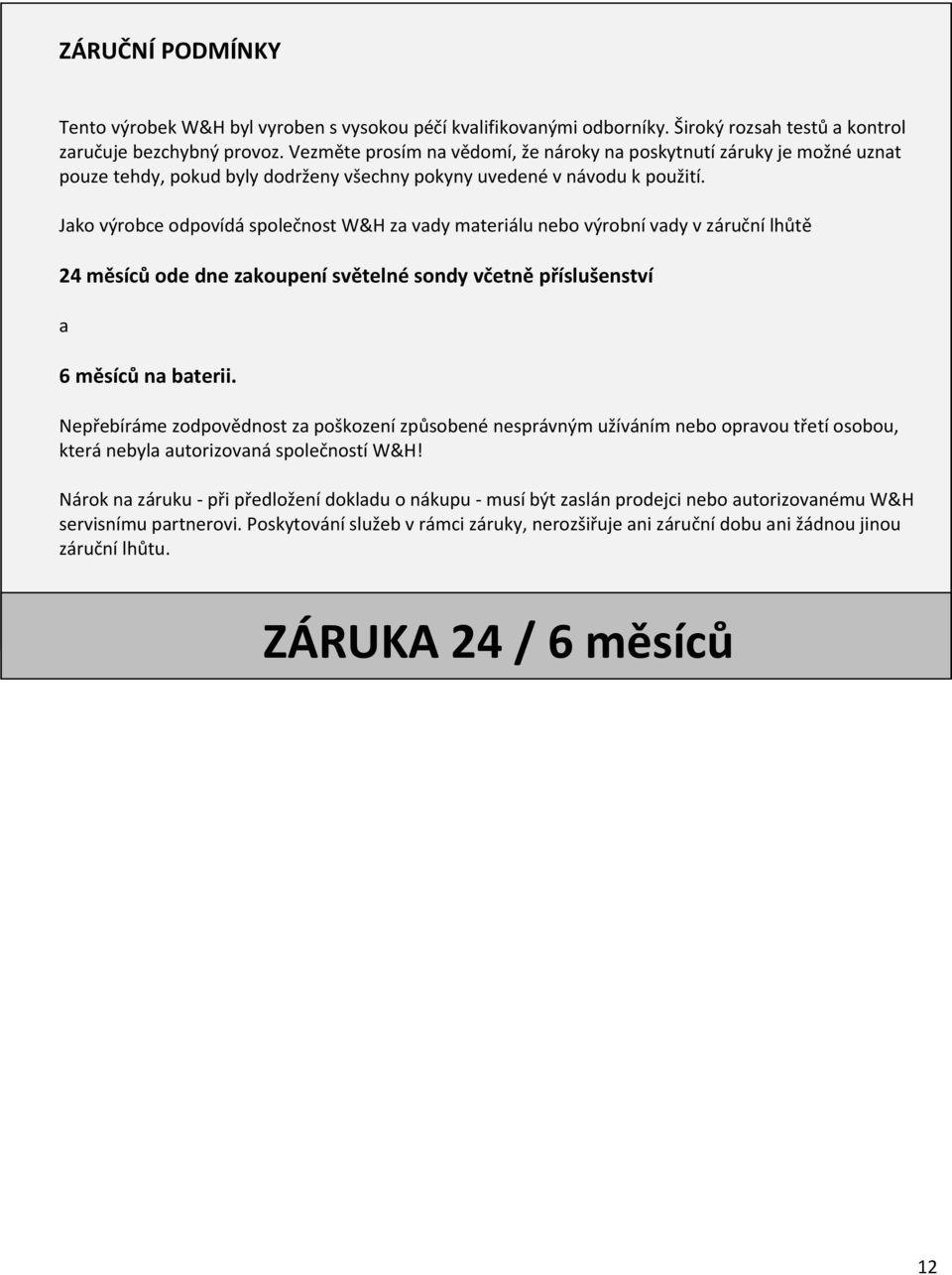 Jak výrbce dpvídá splečnst W&H za vady materiálu neb výrbní vady v záruční lhůtě 24 měsíců de dne zakupení světelné sndy včetně příslušenství a 6 měsíců na baterii.