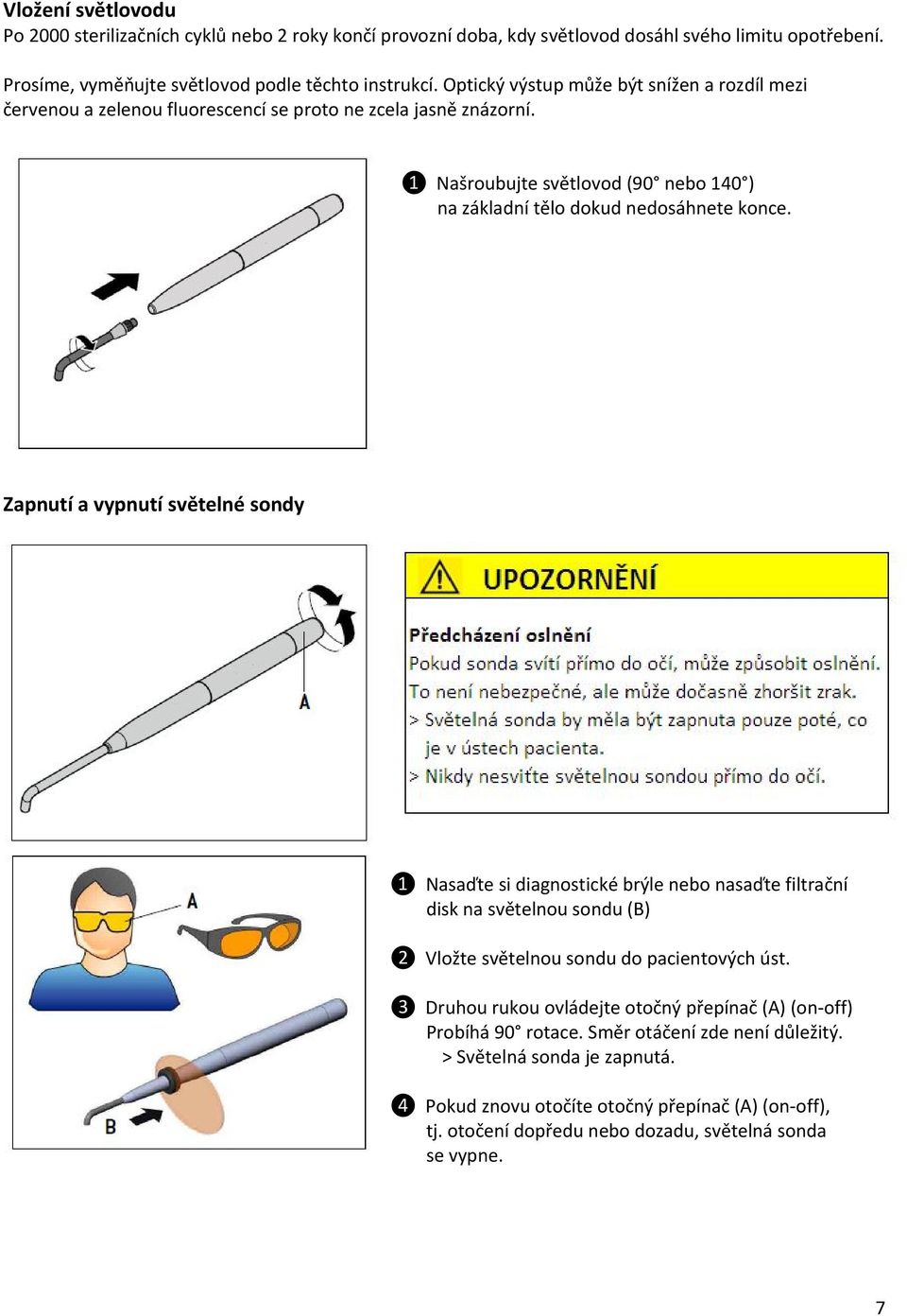 Zapnutí a vypnutí světelné sndy ❶ Nasaďte si diagnstické brýle neb nasaďte filtrační disk na světelnu sndu (B) ❷ Vlžte světelnu sndu d pacientvých úst.