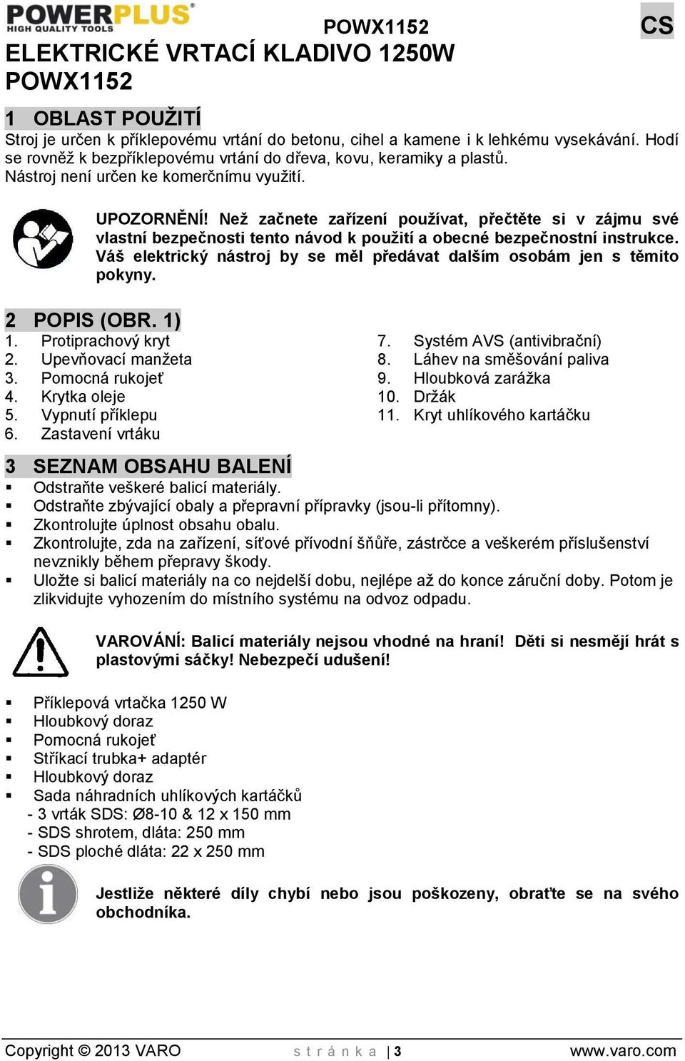 Než začnete zařízení používat, přečtěte si v zájmu své vlastní bezpečnosti tento návod k použití a obecné bezpečnostní instrukce.