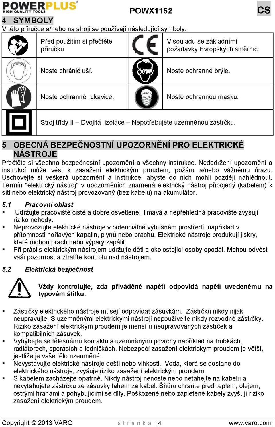 5 OBECNÁ BEZPEČNOSTNÍ UPOZORNĚNÍ PRO ELEKTRICKÉ NÁSTROJE Přečtěte si všechna bezpečnostní upozornění a všechny instrukce.