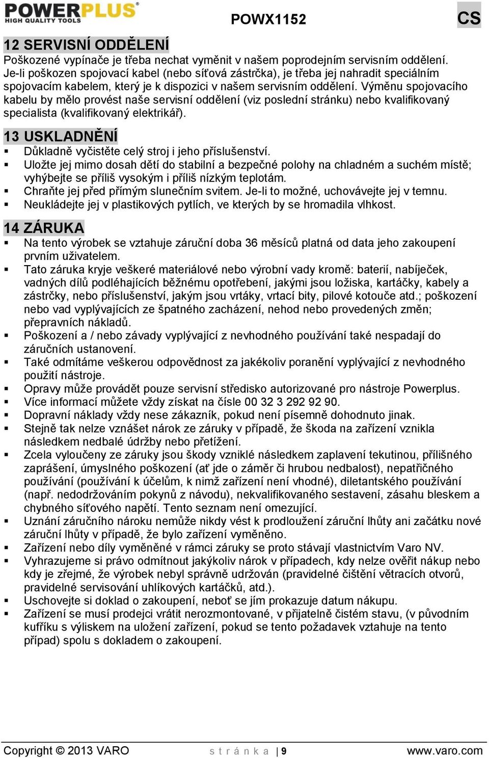 Výměnu spojovacího kabelu by mělo provést naše servisní oddělení (viz poslední stránku) nebo kvalifikovaný specialista (kvalifikovaný elektrikář).