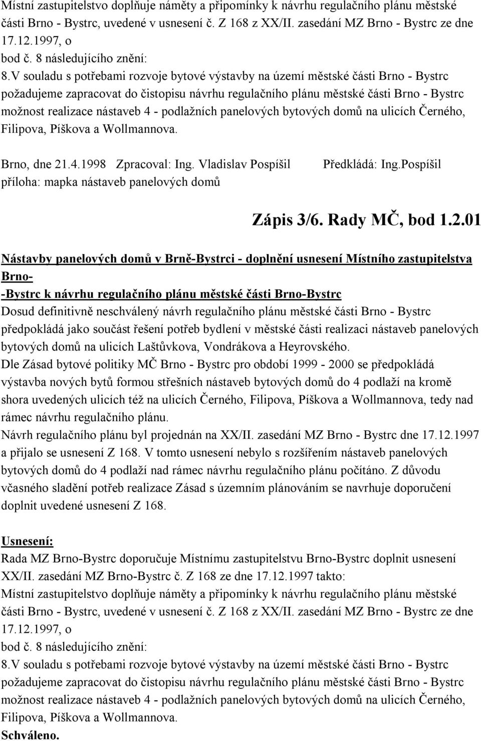 V souladu s potřebami rozvoje bytové výstavby na území městské části Brno - Bystrc požadujeme zapracovat do čistopisu návrhu regulačního plánu městské části Brno - Bystrc možnost realizace nástaveb 4