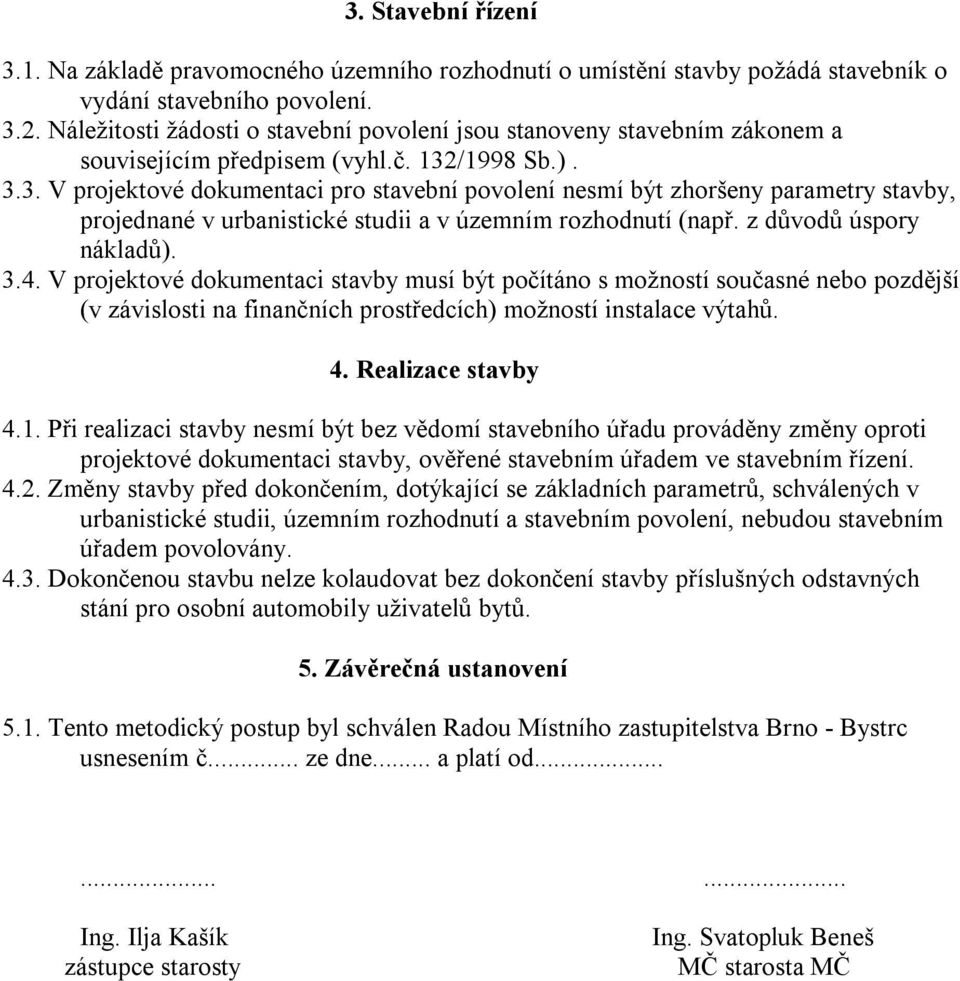 /1998 Sb.). 3.3. V projektové dokumentaci pro stavební povolení nesmí být zhoršeny parametry stavby, projednané v urbanistické studii a v územním rozhodnutí (např. z důvodů úspory nákladů). 3.4.