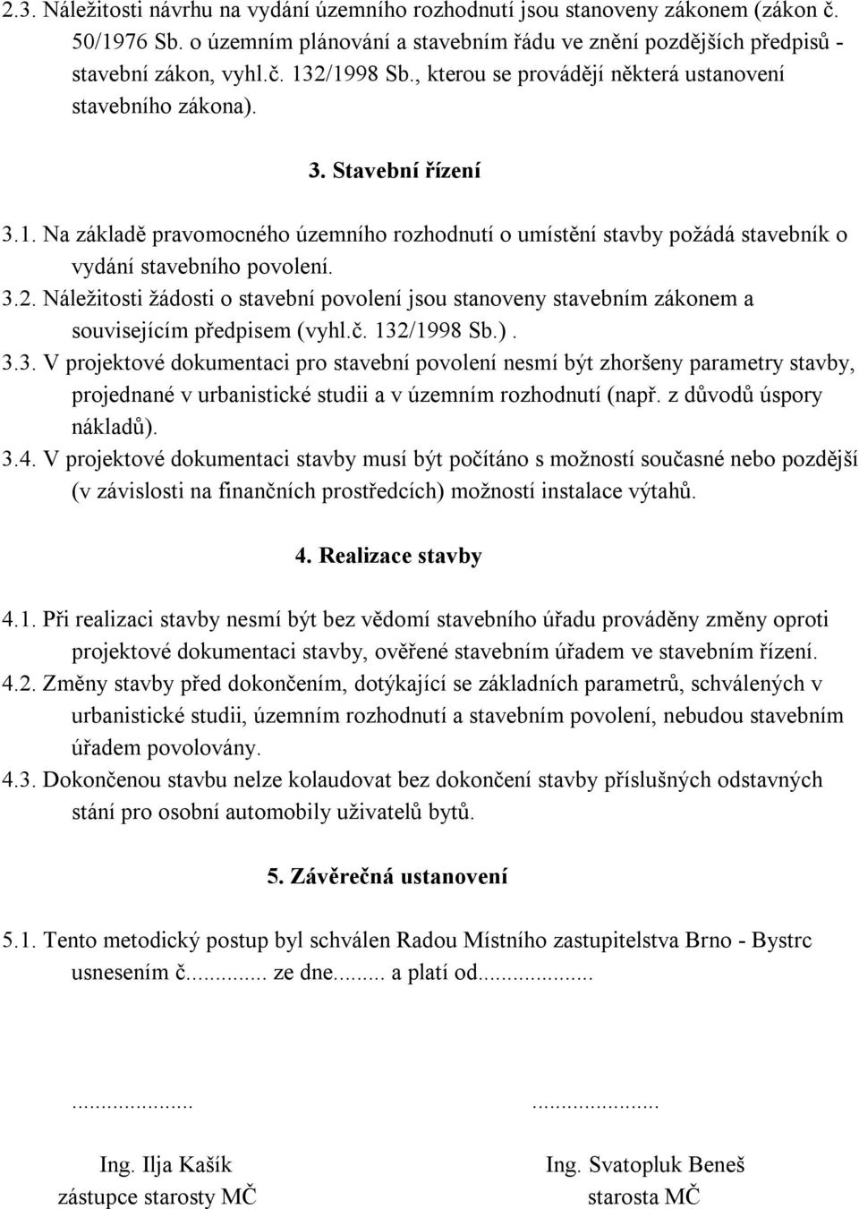 Náležitosti žádosti o stavební povolení jsou stanoveny stavebním zákonem a souvisejícím předpisem (vyhl.č. 132