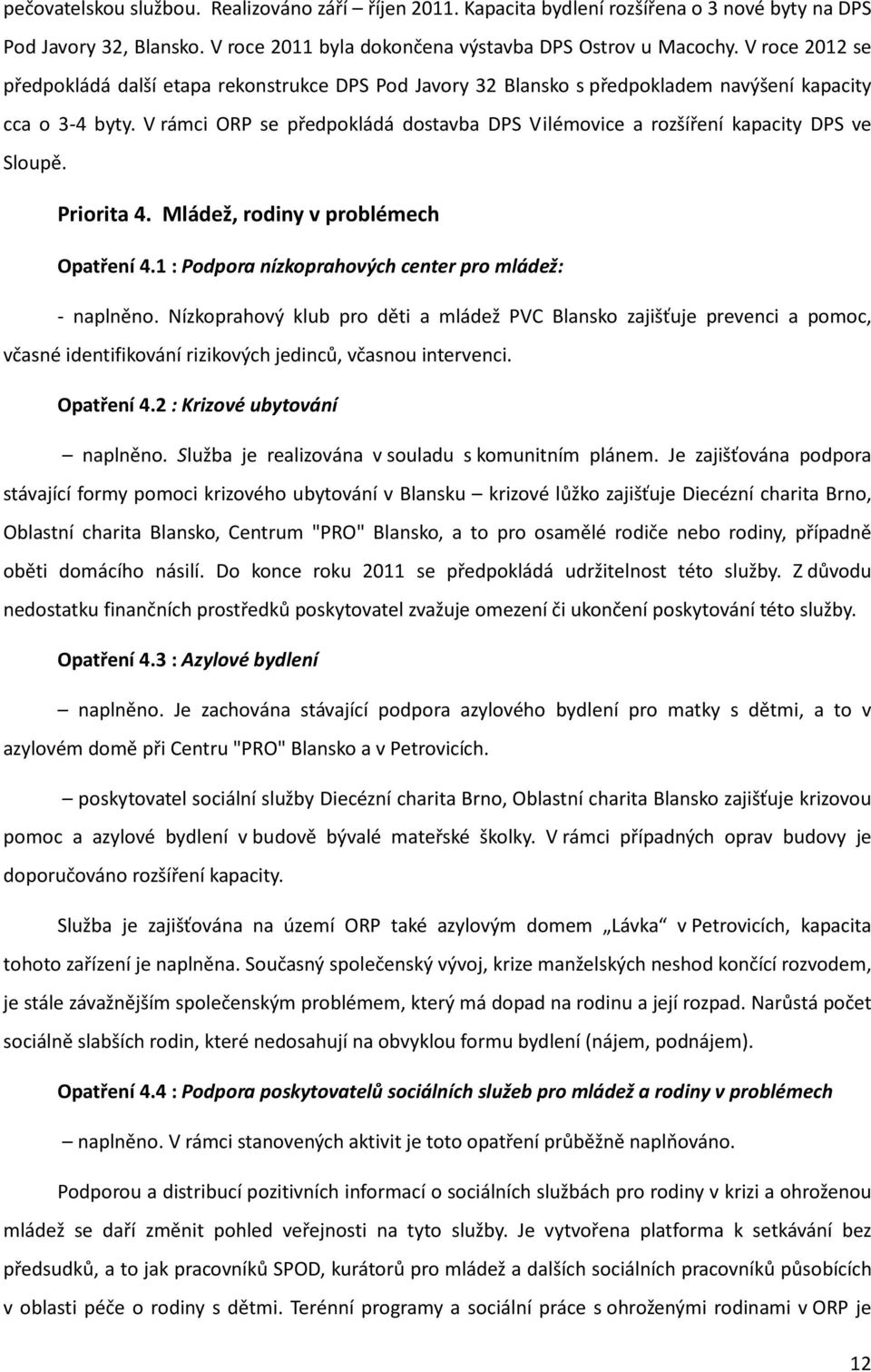 V rámci ORP se předpokládá dostavba DPS Vilémovice a rozšíření kapacity DPS ve Sloupě. Priorita 4. Mládež, rodiny v problémech Opatření 4.1 : Podpora nízkoprahových center pro mládež: - naplněno.