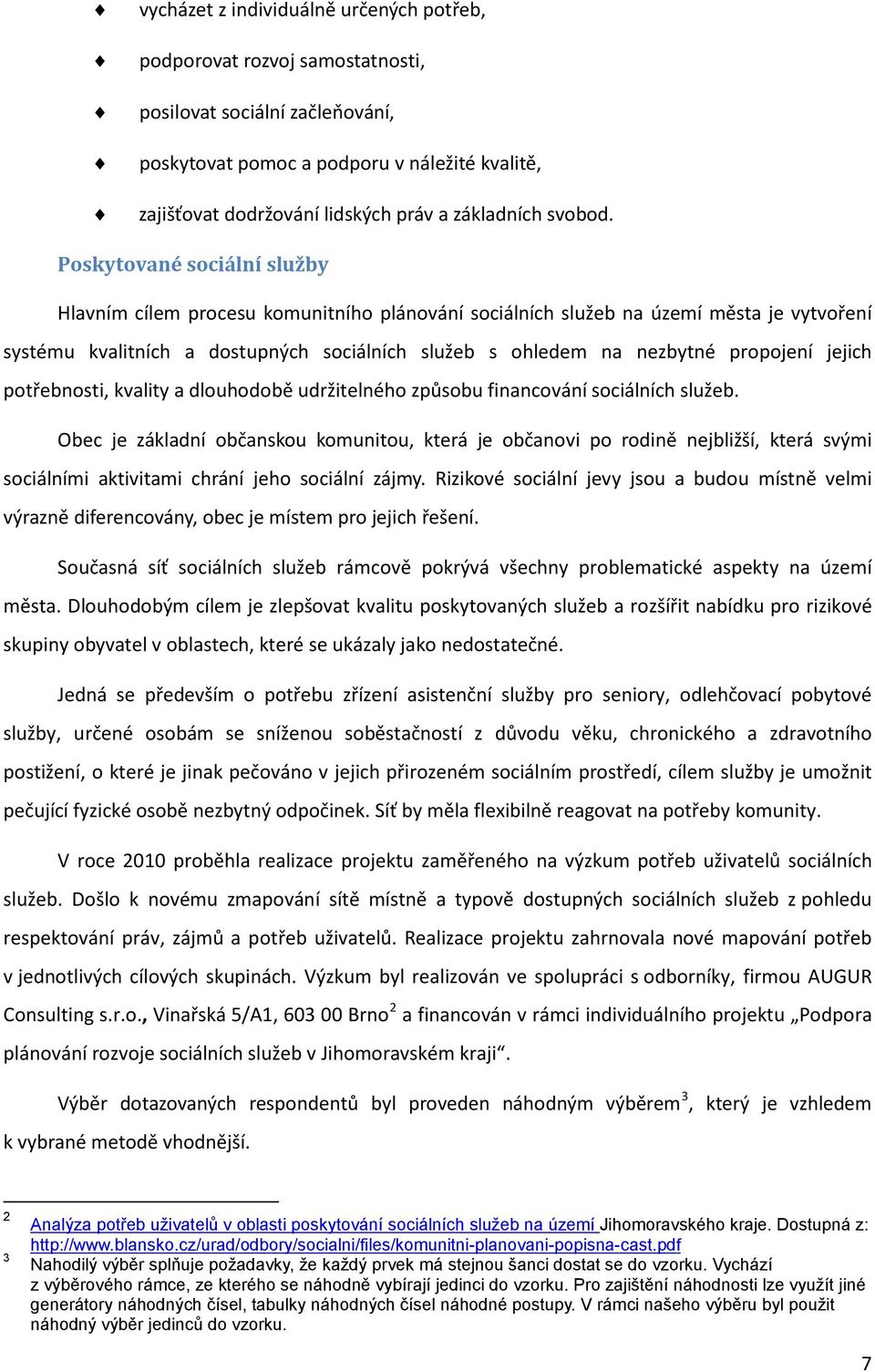 Poskytované sociální služby Hlavním cílem procesu komunitního plánování sociálních služeb na území města je vytvoření systému kvalitních a dostupných sociálních služeb s ohledem na nezbytné propojení