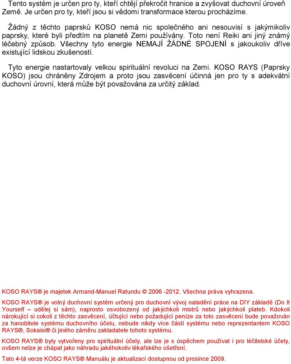 Všechny tyto energie NEMAJÍ ŽÁDNÉ SPOJENÍ s jakoukoliv dříve existující lidskou zkušeností. Tyto energie nastartovaly velkou spirituální revoluci na Zemi.