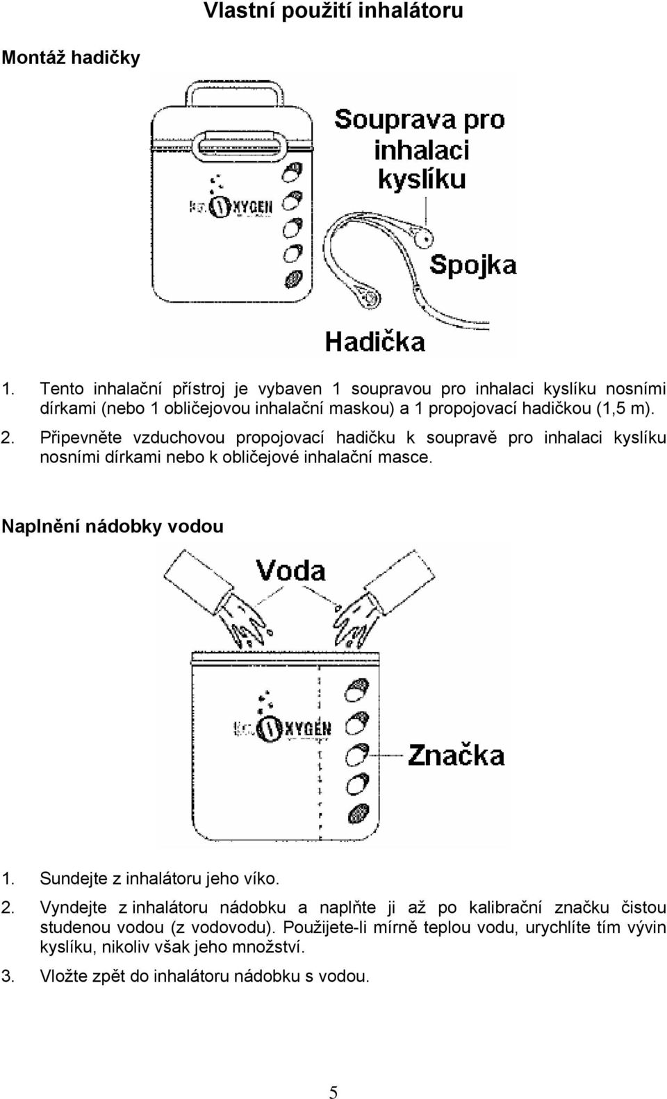 2. Připevněte vzduchovou propojovací hadičku k soupravě pro inhalaci kyslíku nosními dírkami nebo k obličejové inhalační masce. Naplnění nádobky vodou 1.