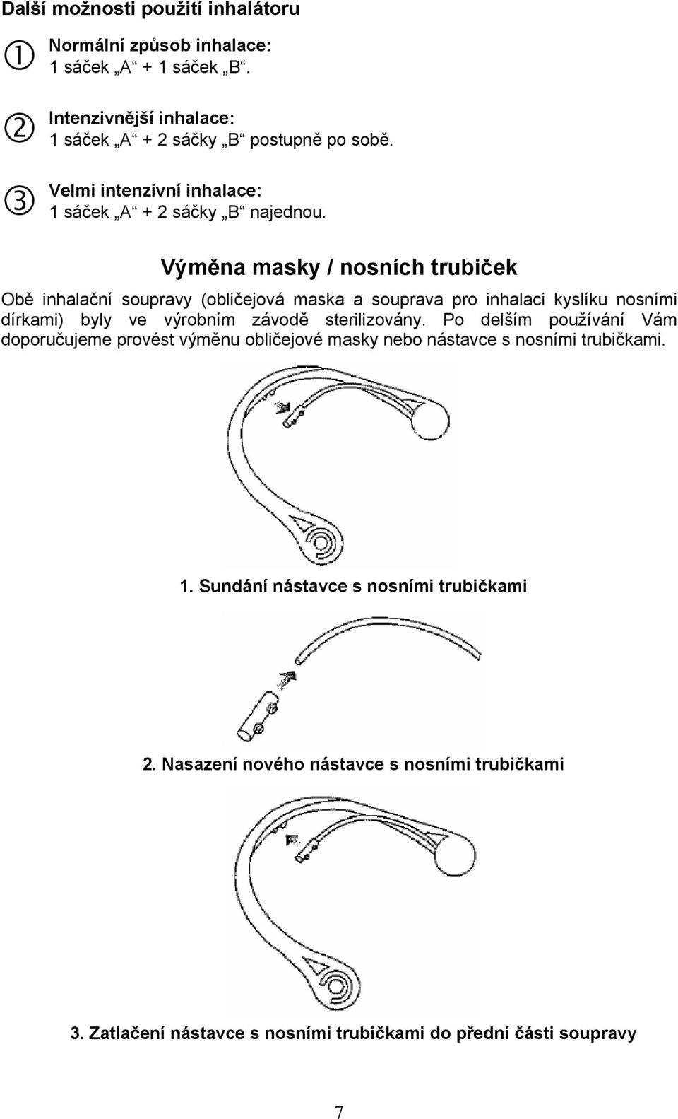 Výměna masky / nosních trubiček Obě inhalační soupravy (obličejová maska a souprava pro inhalaci kyslíku nosními dírkami) byly ve výrobním závodě