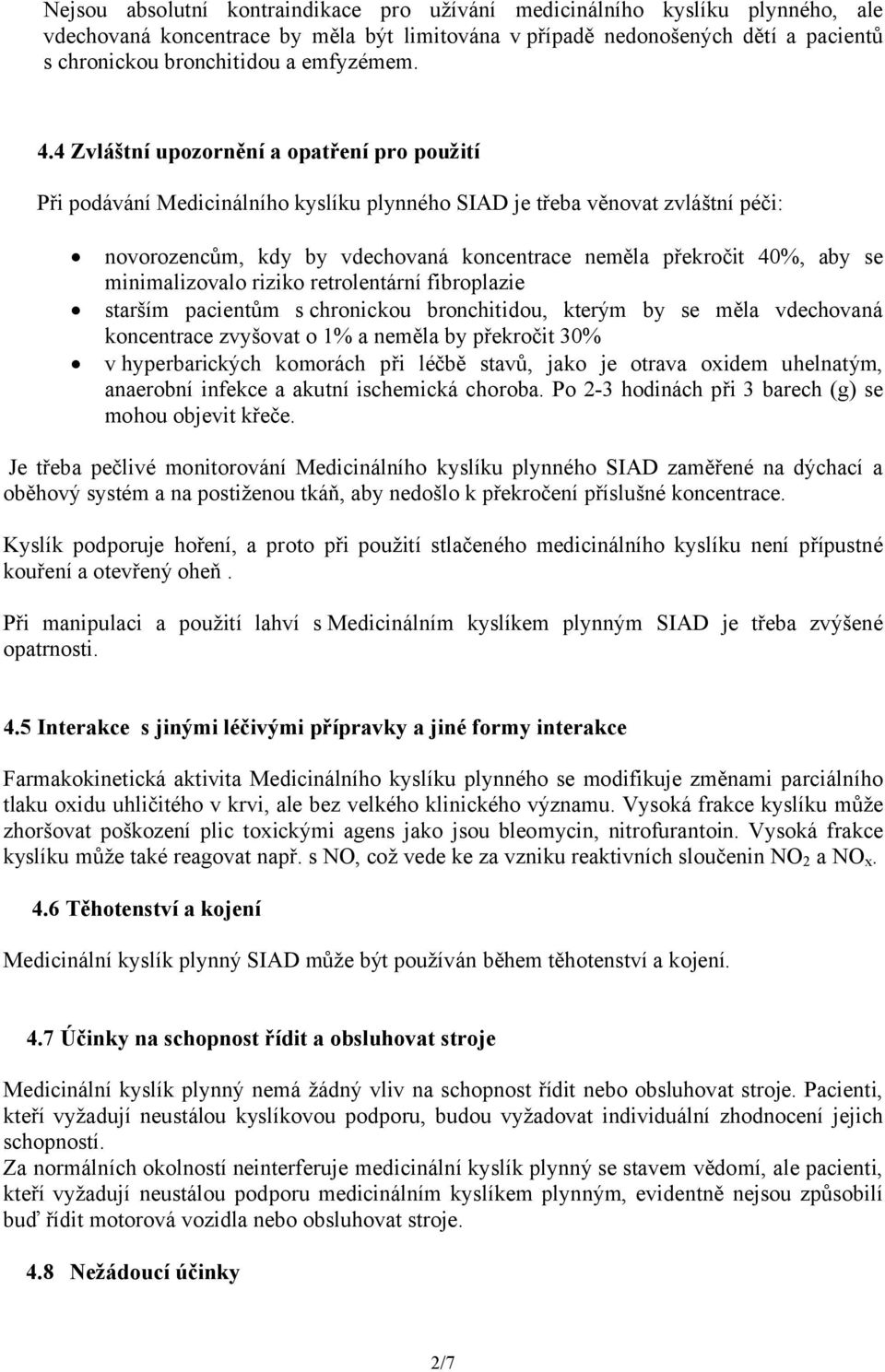 4 Zvláštní upozornění a opatření pro použití Při podávání Medicinálního kyslíku plynného SIAD je třeba věnovat zvláštní péči: novorozencům, kdy by vdechovaná koncentrace neměla překročit 40%, aby se