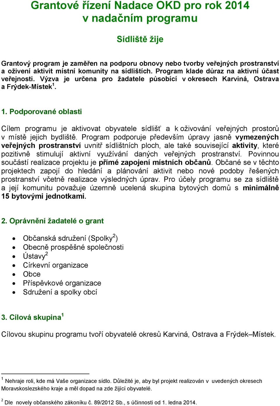 1. Podporované oblasti Cílem programu je aktivovat obyvatele sídlišť a k oživování veřejných prostorů v místě jejich bydliště.