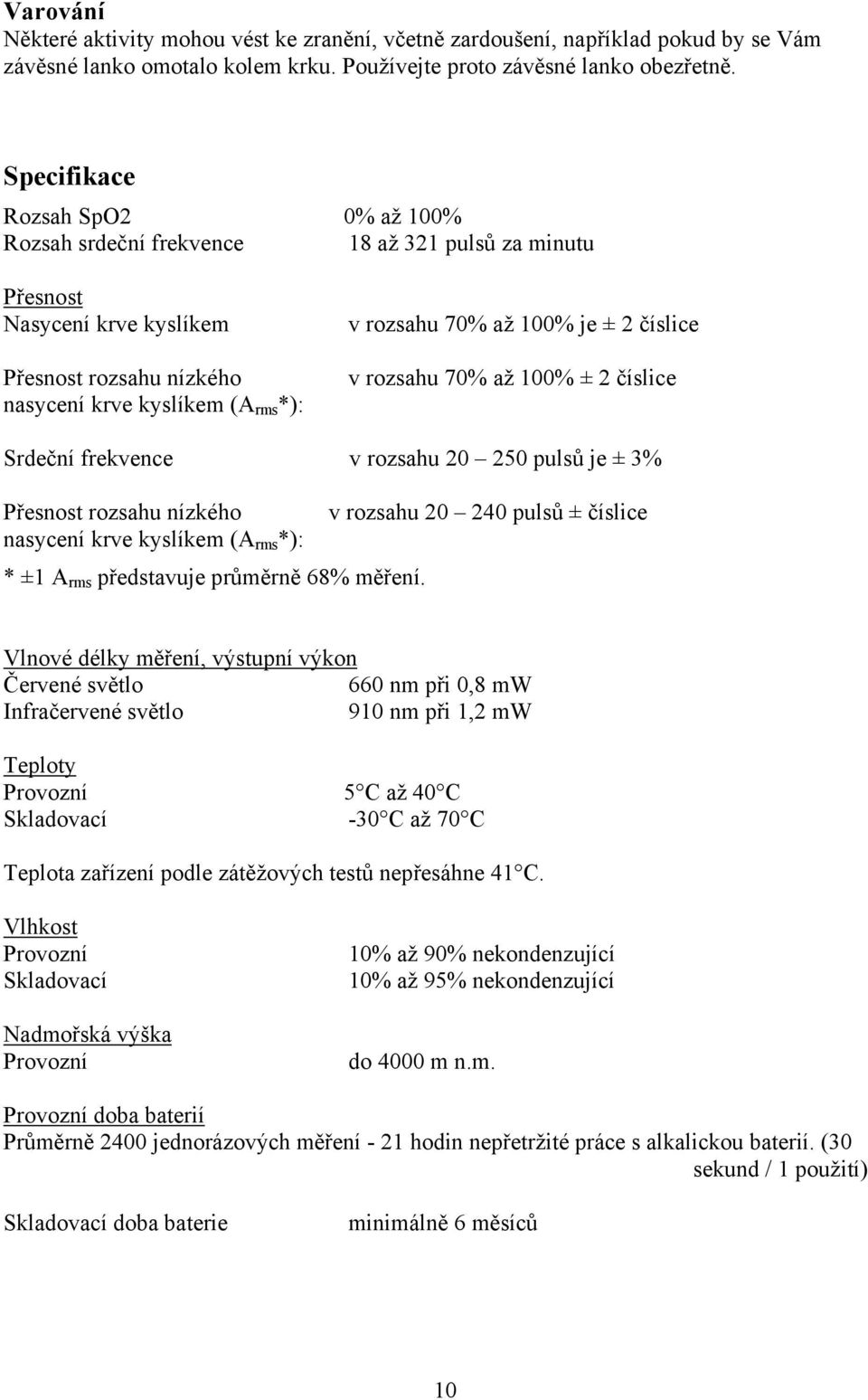 je ± 2 číslice v rozsahu 70% až 100% ± 2 číslice Srdeční frekvence v rozsahu 20 250 pulsů je ± 3% Přesnost rozsahu nízkého v rozsahu 20 240 pulsů ± číslice nasycení krve kyslíkem (A rms *): * ±1 A