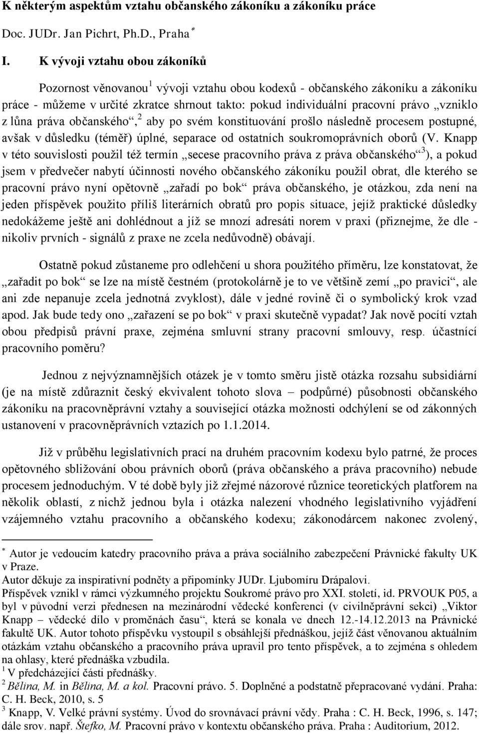 z lůna práva občanského, 2 aby po svém konstituování prošlo následně procesem postupné, avšak v důsledku (téměř) úplné, separace od ostatních soukromoprávních oborů (V.