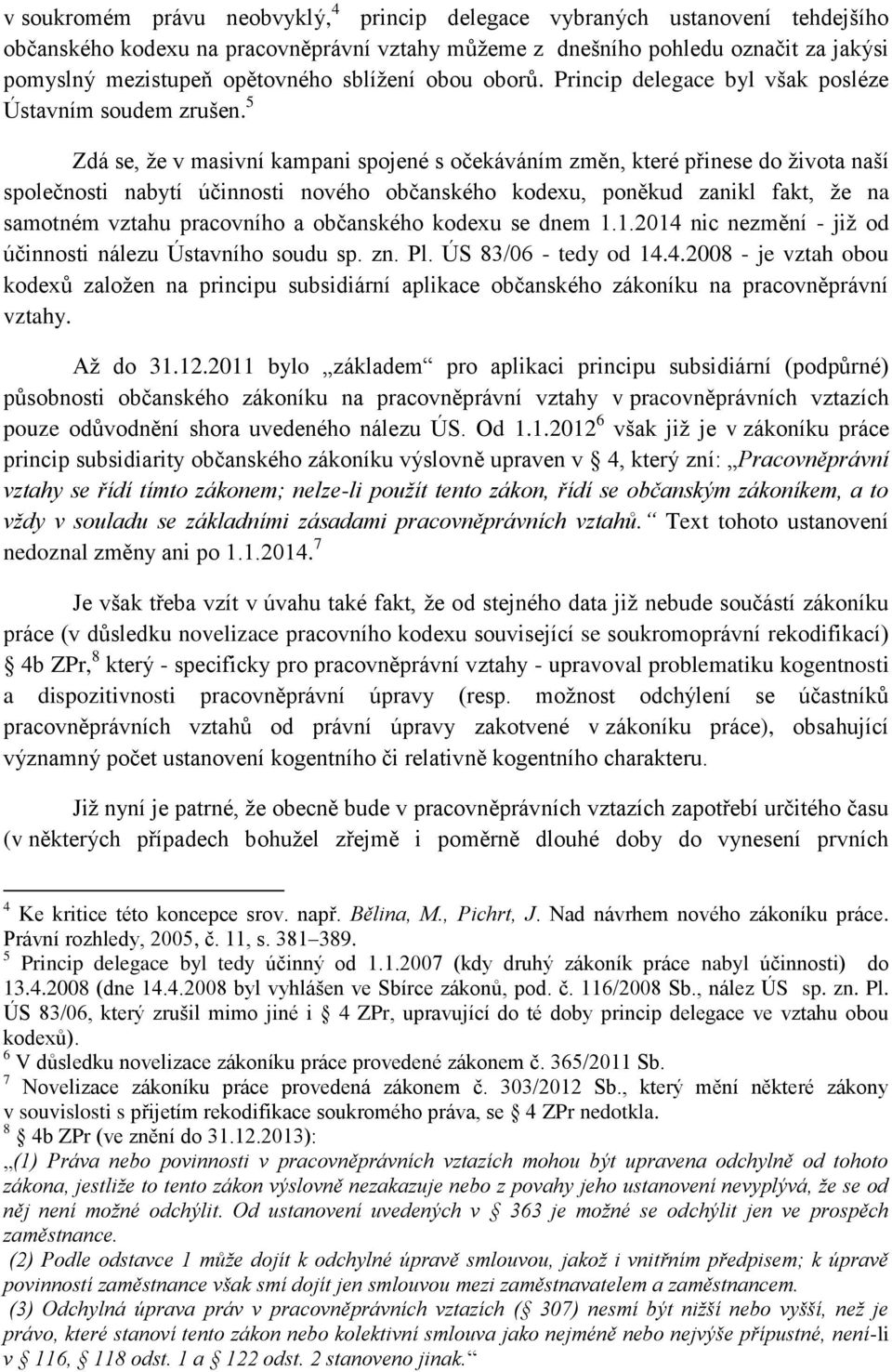 5 Zdá se, že v masivní kampani spojené s očekáváním změn, které přinese do života naší společnosti nabytí účinnosti nového občanského kodexu, poněkud zanikl fakt, že na samotném vztahu pracovního a