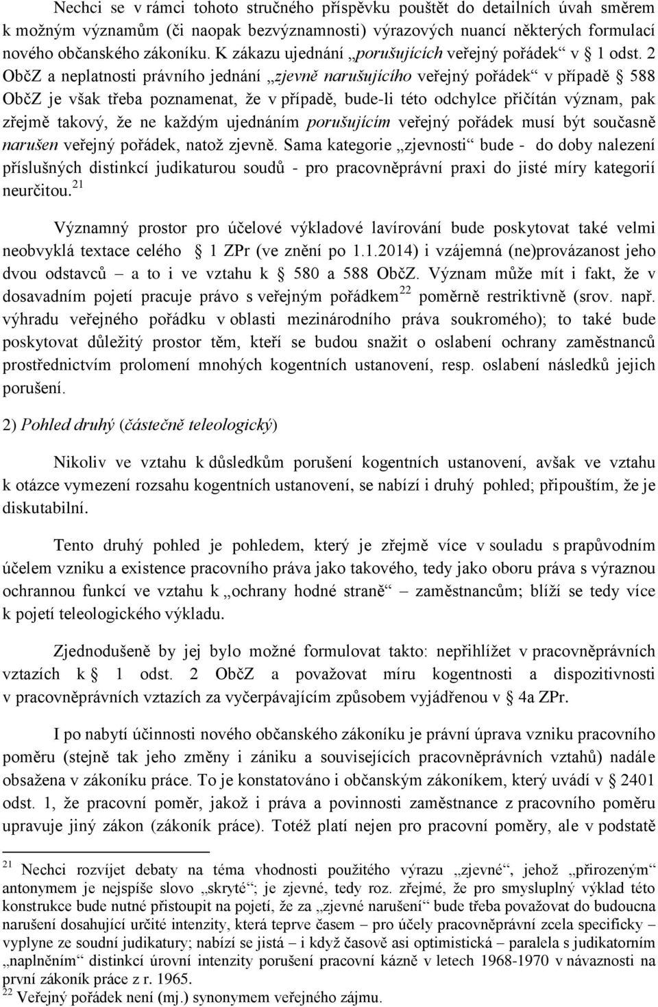 2 ObčZ a neplatnosti právního jednání zjevně narušujícího veřejný pořádek v případě 588 ObčZ je však třeba poznamenat, že v případě, bude-li této odchylce přičítán význam, pak zřejmě takový, že ne