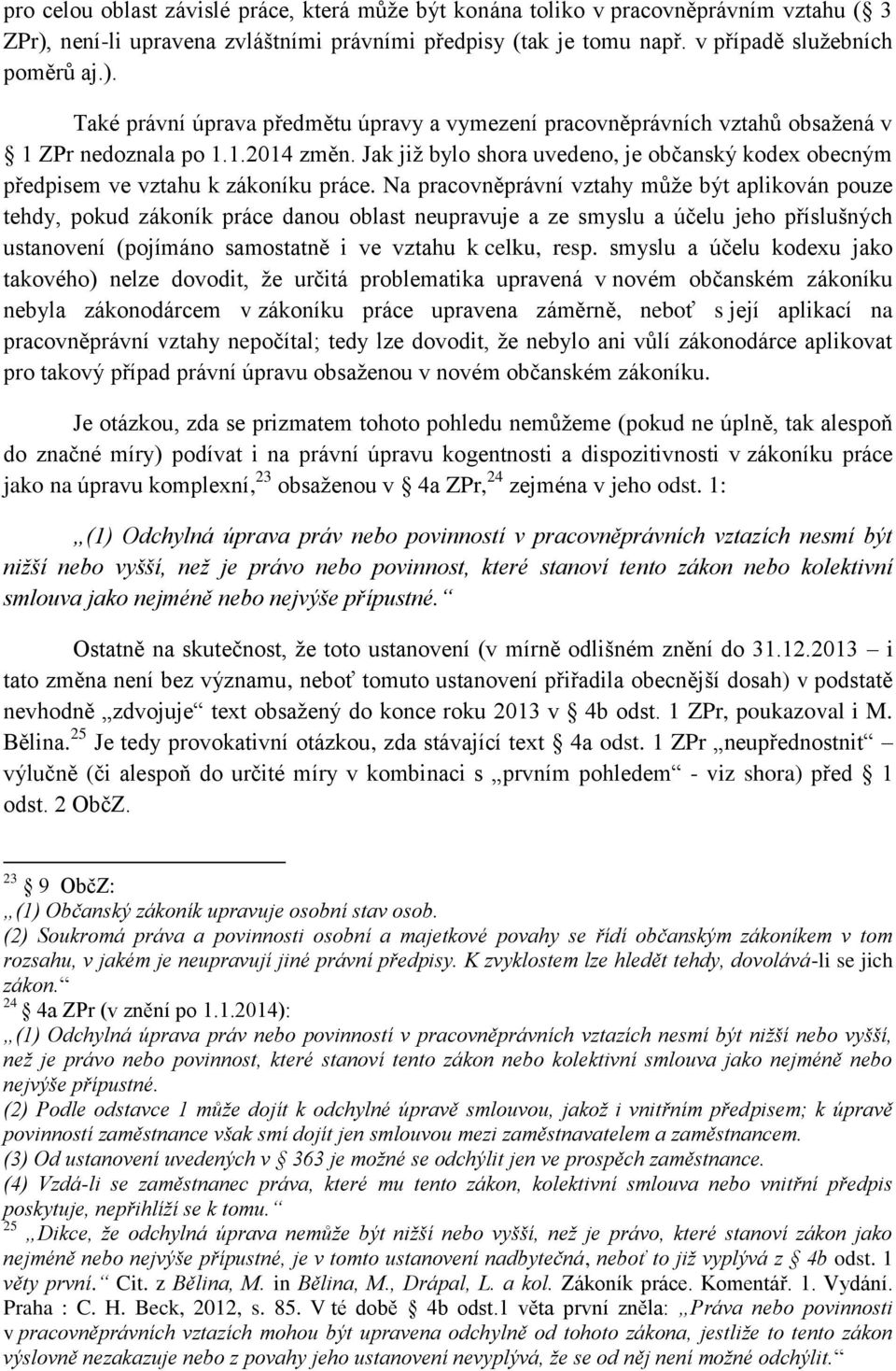 Na pracovněprávní vztahy může být aplikován pouze tehdy, pokud zákoník práce danou oblast neupravuje a ze smyslu a účelu jeho příslušných ustanovení (pojímáno samostatně i ve vztahu k celku, resp.