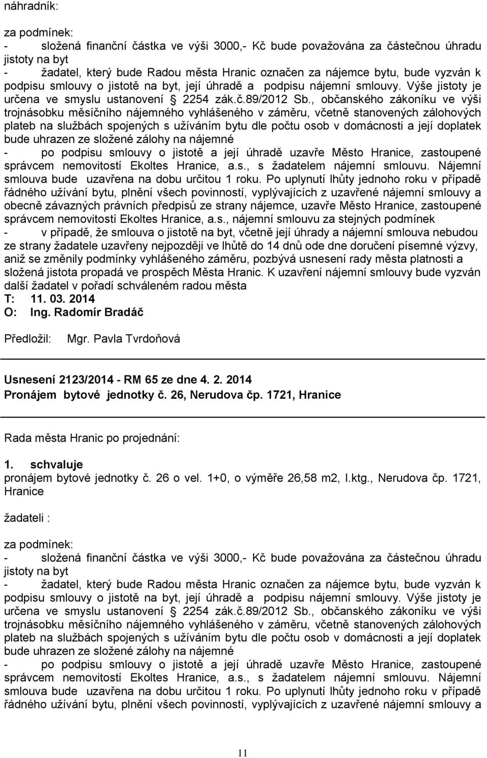 , občanského zákoníku ve výši trojnásobku měsíčního nájemného vyhlášeného v záměru, včetně stanovených zálohových plateb na sluţbách spojených s uţíváním bytu dle počtu osob v domácnosti a její