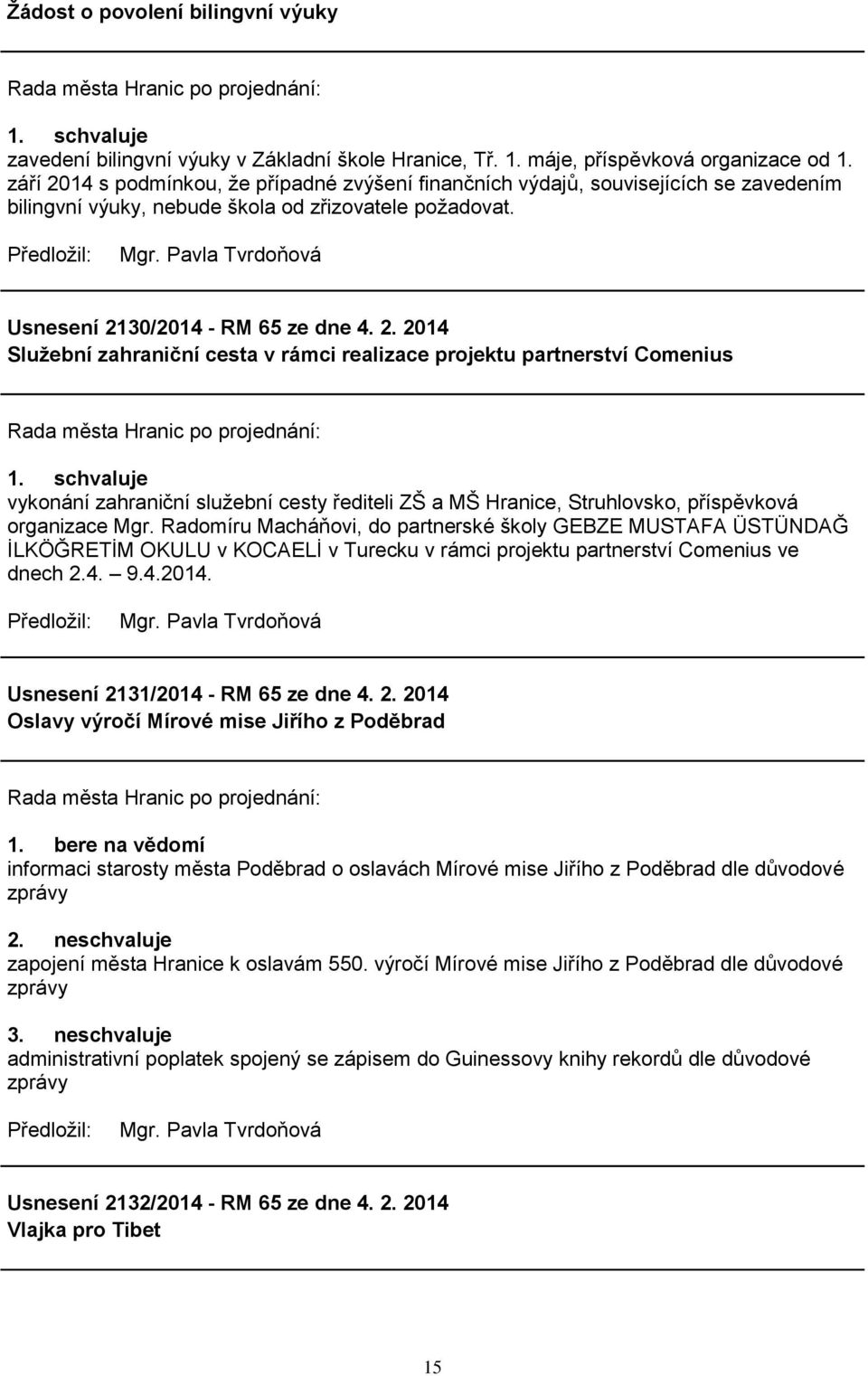 Radomíru Macháňovi, do partnerské školy GEBZE MUSTAFA ÜSTÜNDAĞ İLKÖĞRETİM OKULU v KOCAELİ v Turecku v rámci projektu partnerství Comenius ve dnech 2.4. 9.4.2014. Usnesení 2131/2014 - RM 65 ze dne 4.