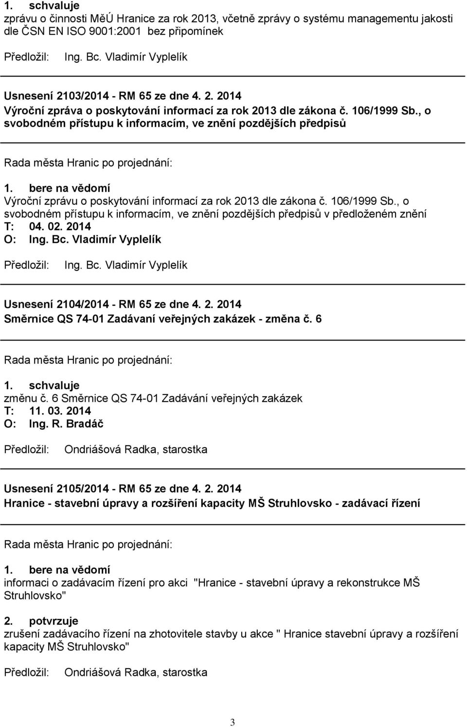 , o svobodném přístupu k informacím, ve znění pozdějších předpisů v předloţeném znění T: 04. 02. 2014 O: Ing. Bc. Vladimír Vyplelík Ing. Bc. Vladimír Vyplelík Usnesení 2104/2014 - RM 65 ze dne 4. 2. 2014 Směrnice QS 74-01 Zadávaní veřejných zakázek - změna č.