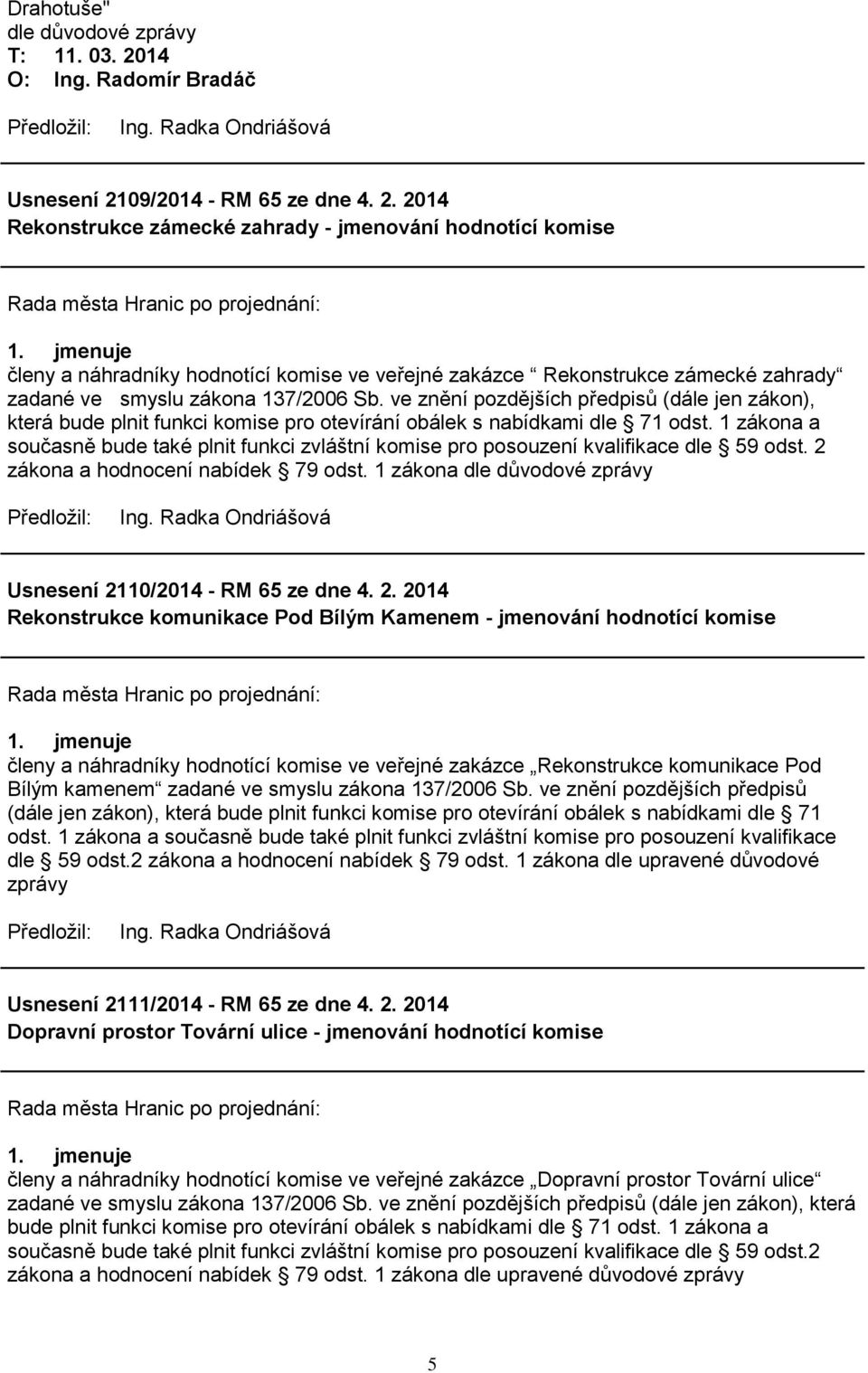 ve znění pozdějších předpisů (dále jen zákon), která bude plnit funkci komise pro otevírání obálek s nabídkami dle 71 odst.