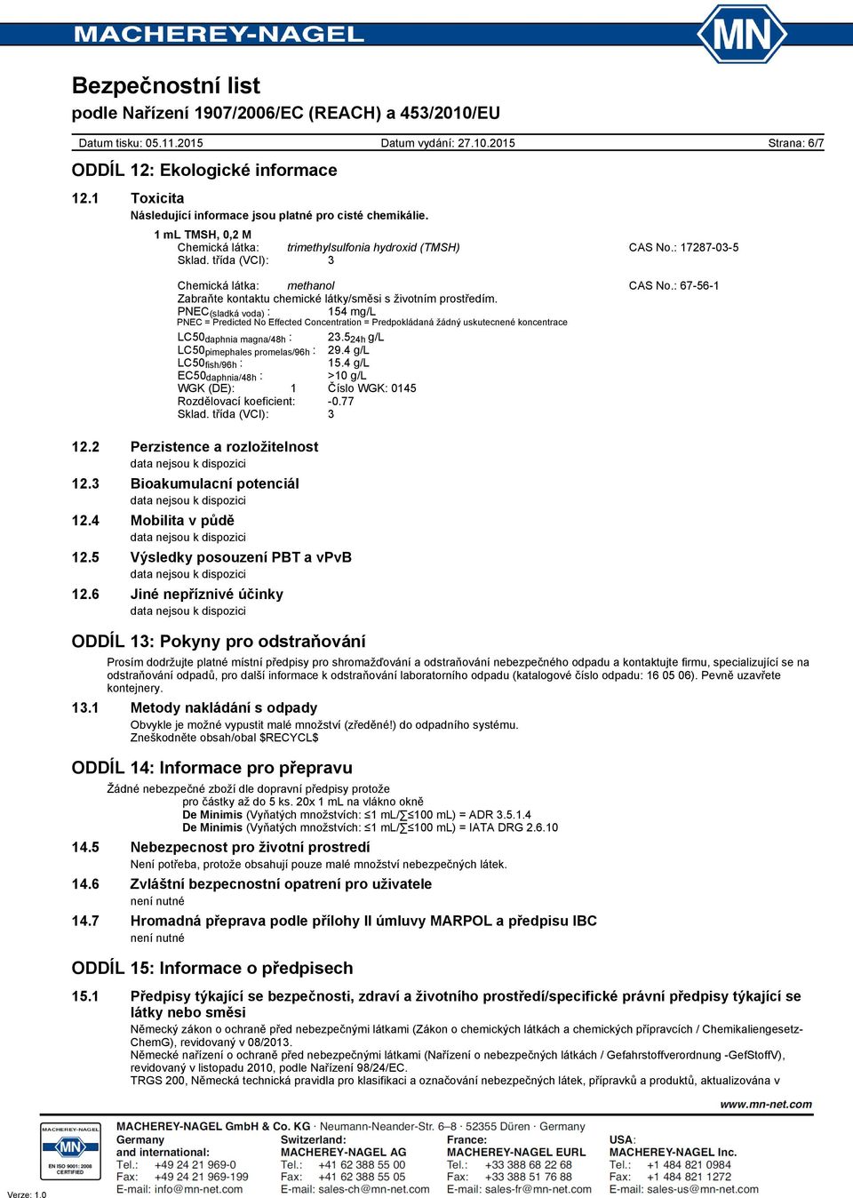 PNEC (sladká voda) : 154 mg/l PNEC = Predicted No Effected Concentration = Predpokládaná žádný uskutecnené koncentrace LC50 daphnia magna/48h : 23.5 24h g/l LC50 pimephales promelas/96h : 29.